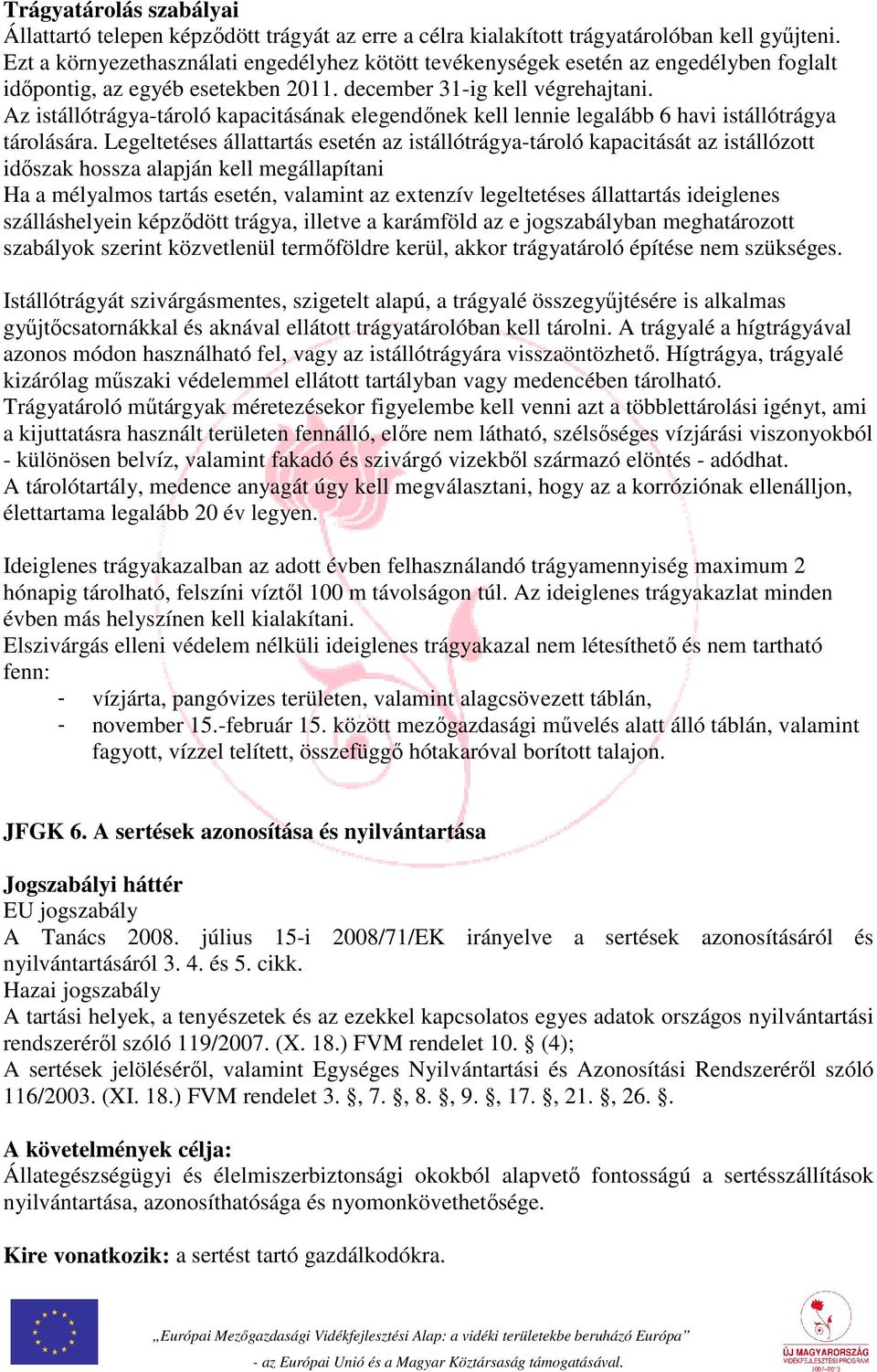 Az istállótrágya-tároló kapacitásának elegendőnek kell lennie legalább 6 havi istállótrágya tárolására.