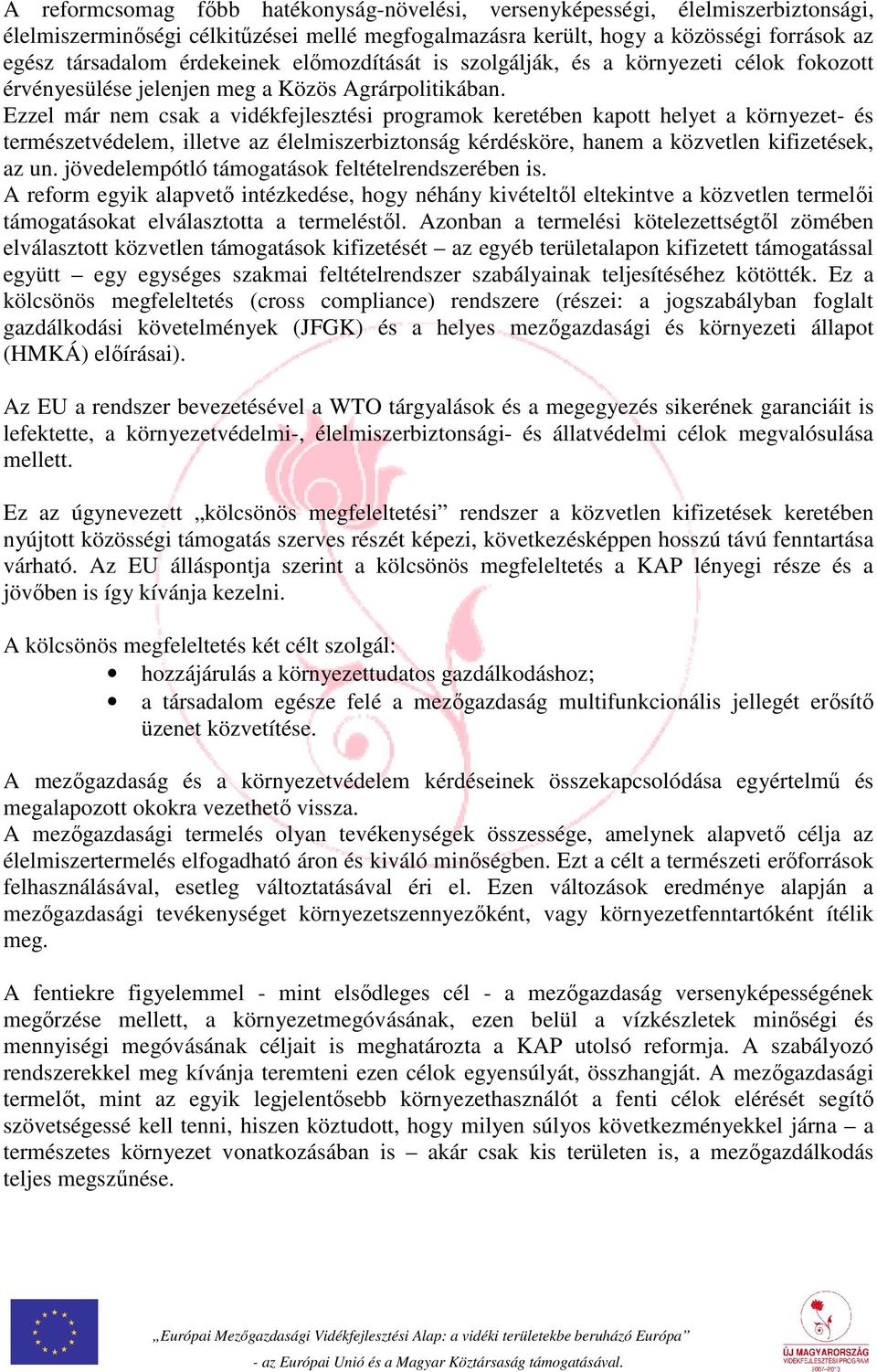 Ezzel már nem csak a vidékfejlesztési programok keretében kapott helyet a környezet- és természetvédelem, illetve az élelmiszerbiztonság kérdésköre, hanem a közvetlen kifizetések, az un.