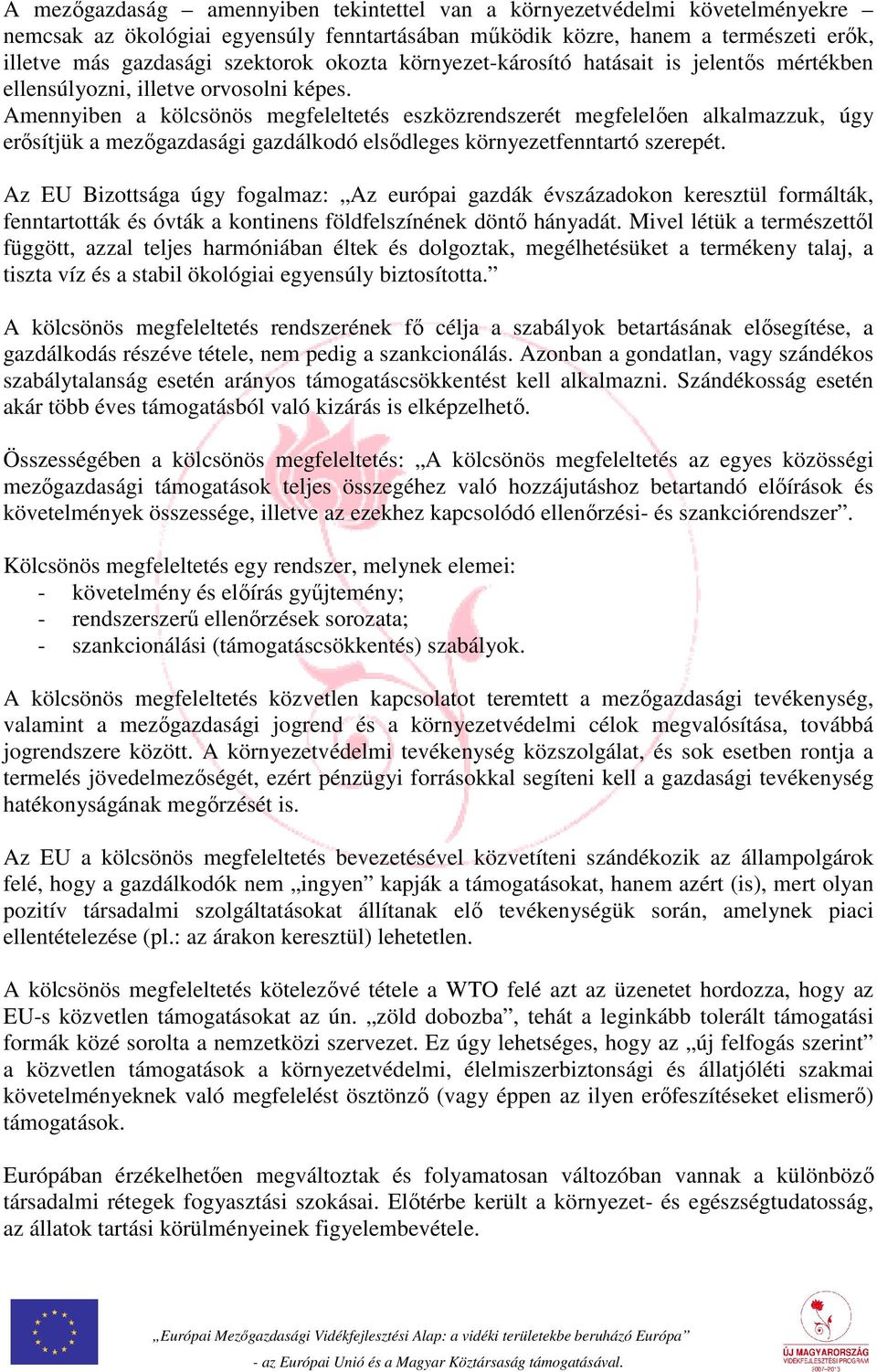 Amennyiben a kölcsönös megfeleltetés eszközrendszerét megfelelően alkalmazzuk, úgy erősítjük a mezőgazdasági gazdálkodó elsődleges környezetfenntartó szerepét.