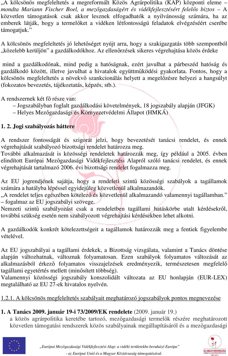 A kölcsönös megfeleltetés jó lehetőséget nyújt arra, hogy a szakigazgatás több szempontból közelebb kerüljön a gazdálkodókhoz.