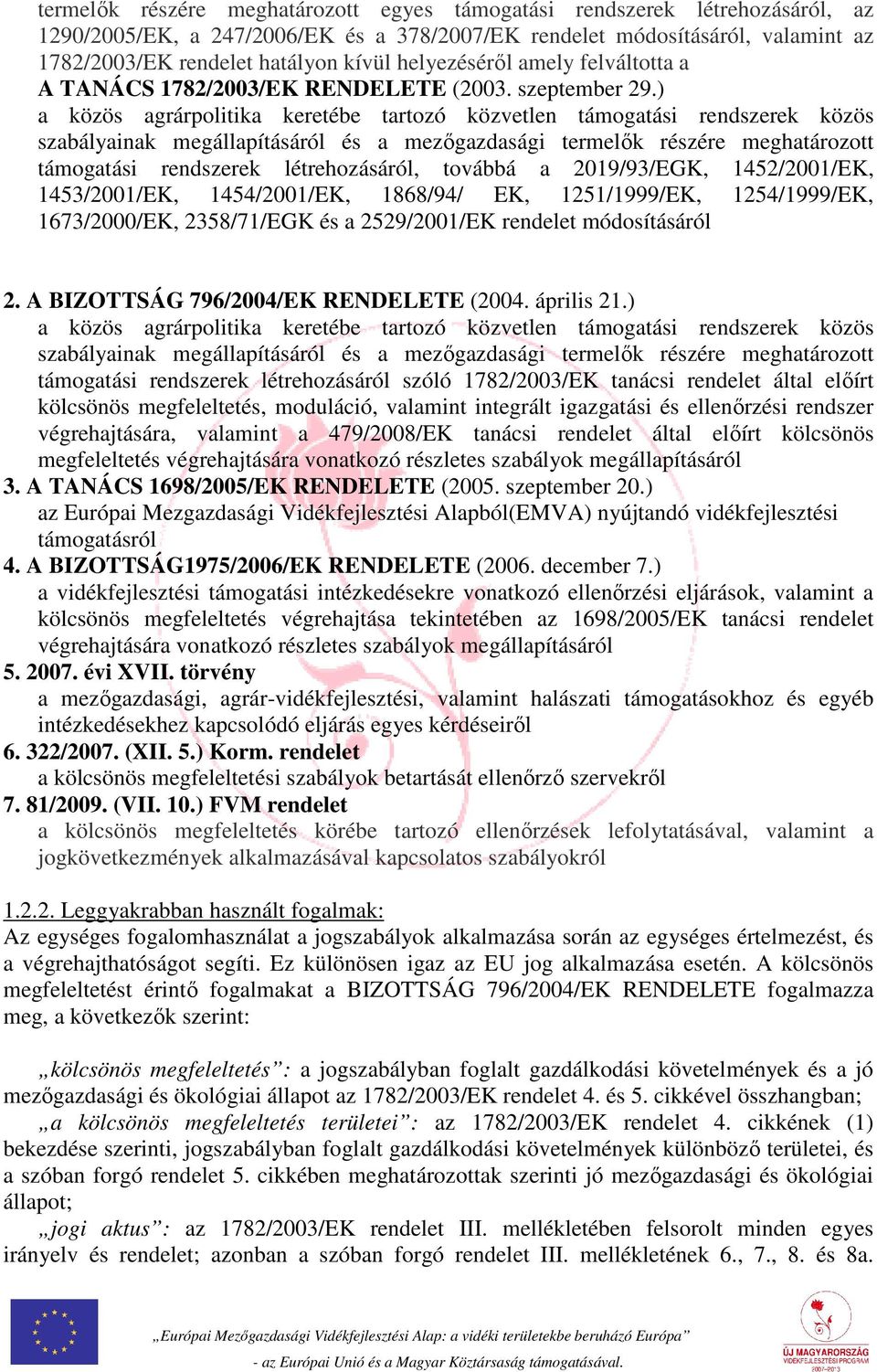 ) a közös agrárpolitika keretébe tartozó közvetlen támogatási rendszerek közös szabályainak megállapításáról és a mezőgazdasági termelők részére meghatározott támogatási rendszerek létrehozásáról,