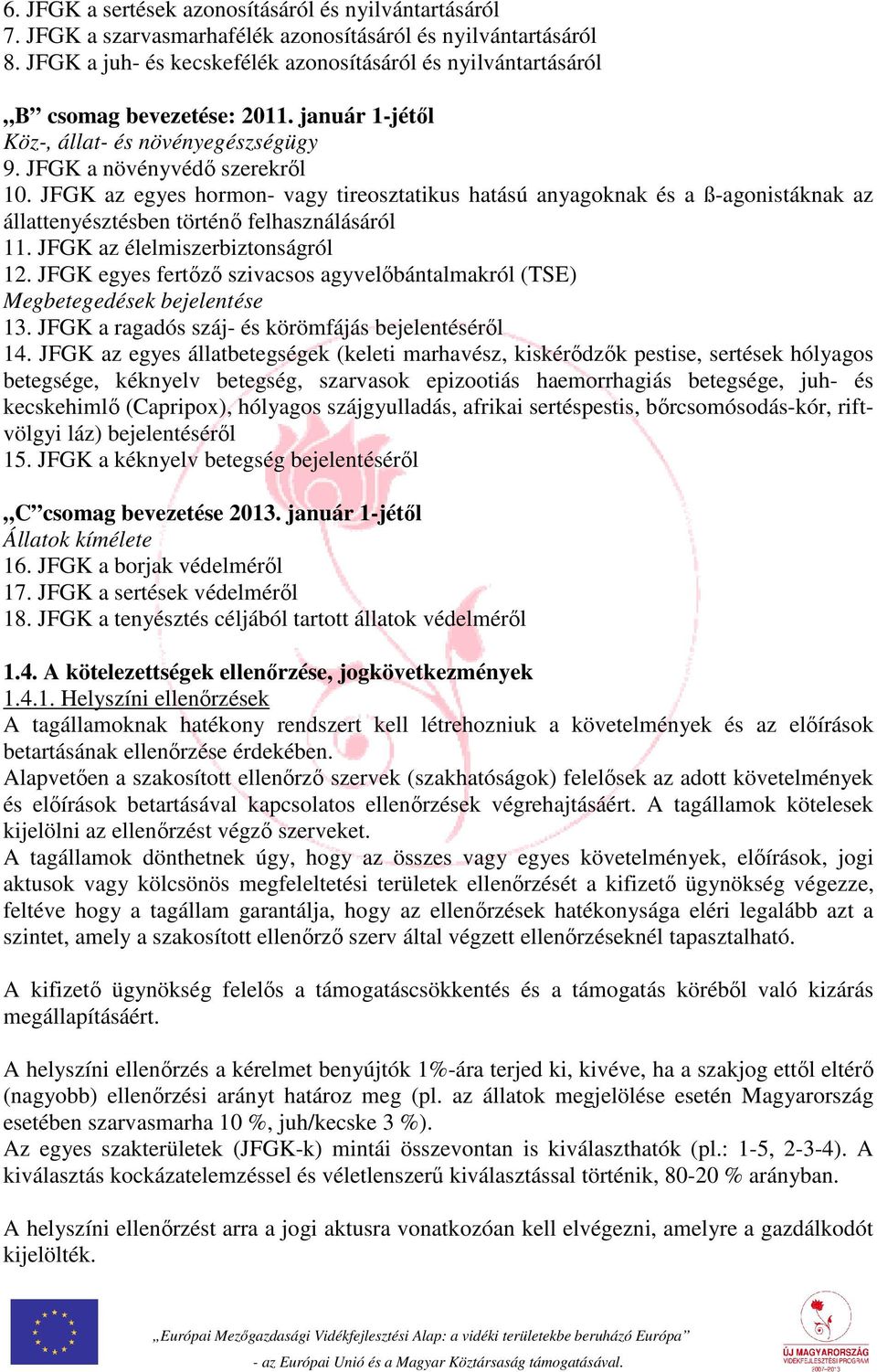 JFGK az egyes hormon- vagy tireosztatikus hatású anyagoknak és a ß-agonistáknak az állattenyésztésben történő felhasználásáról 11. JFGK az élelmiszerbiztonságról 12.