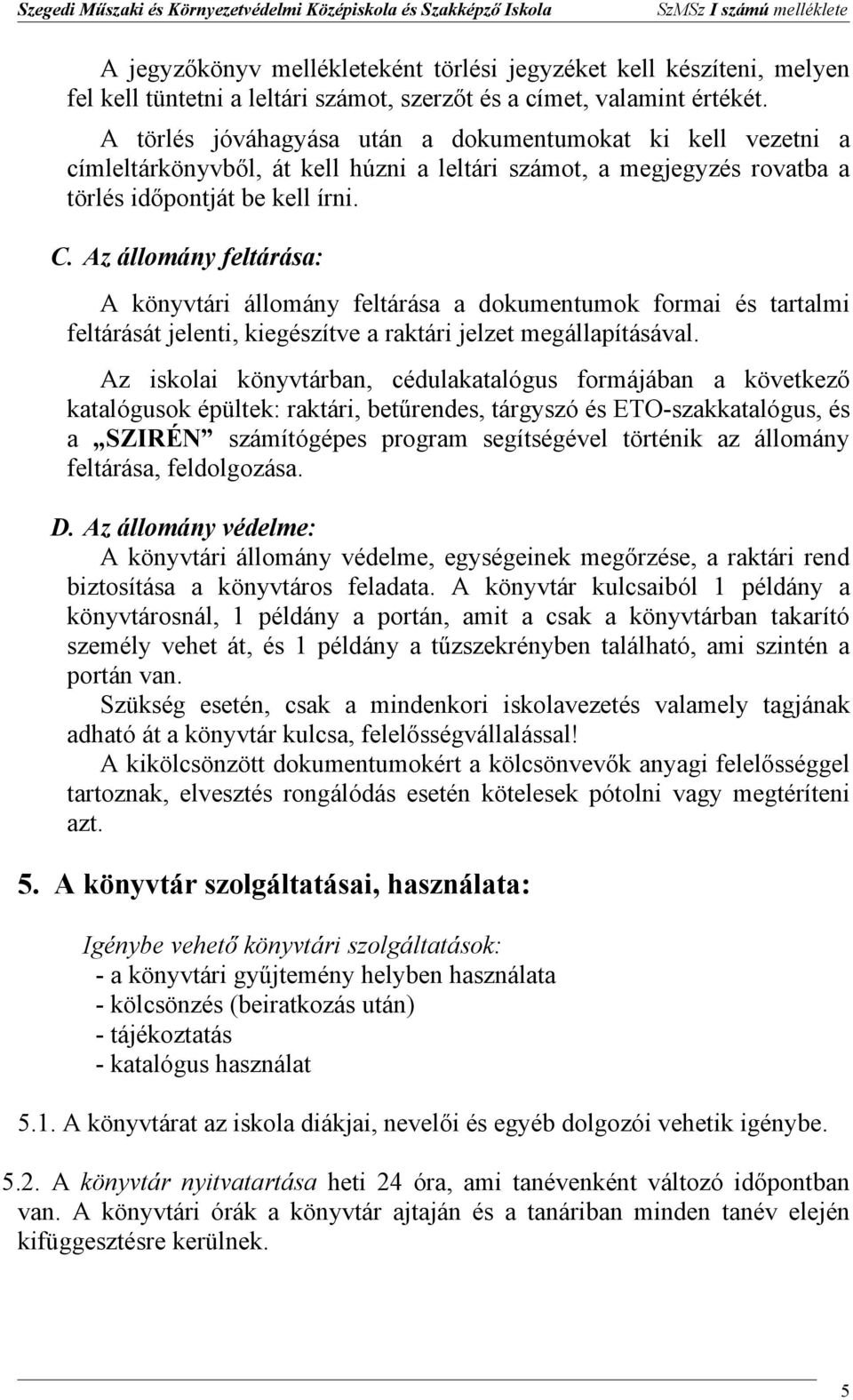 Az állmány feltárása: A könyvtári állmány feltárása a dkumentumk frmai és tartalmi feltárását jelenti, kiegészítve a raktári jelzet megállapításával.