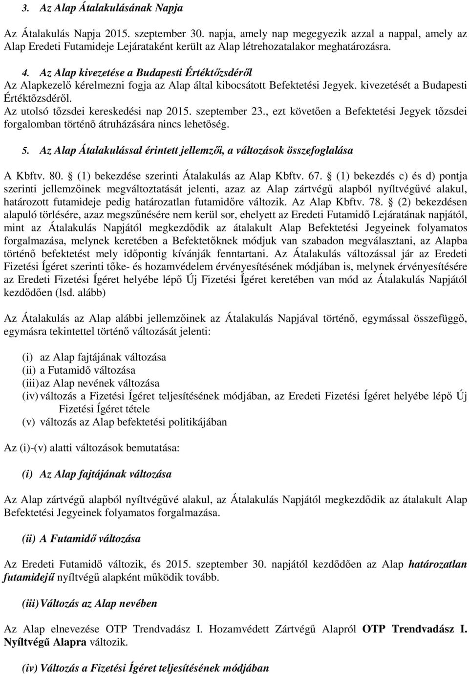 Az Alap kivezetése a Budapesti Értéktőzsdéről Az Alapkezelő kérelmezni fogja az Alap által kibocsátott Befektetési Jegyek. kivezetését a Budapesti Értéktőzsdéről.