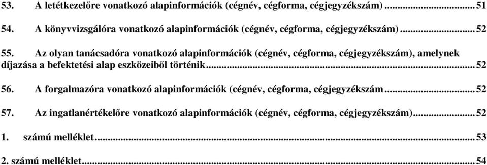 Az olyan tanácsadóra vonatkozó alapinformációk (cégnév, cégforma, cégjegyzékszám), amelynek díjazása a befektetési alap eszközeiből