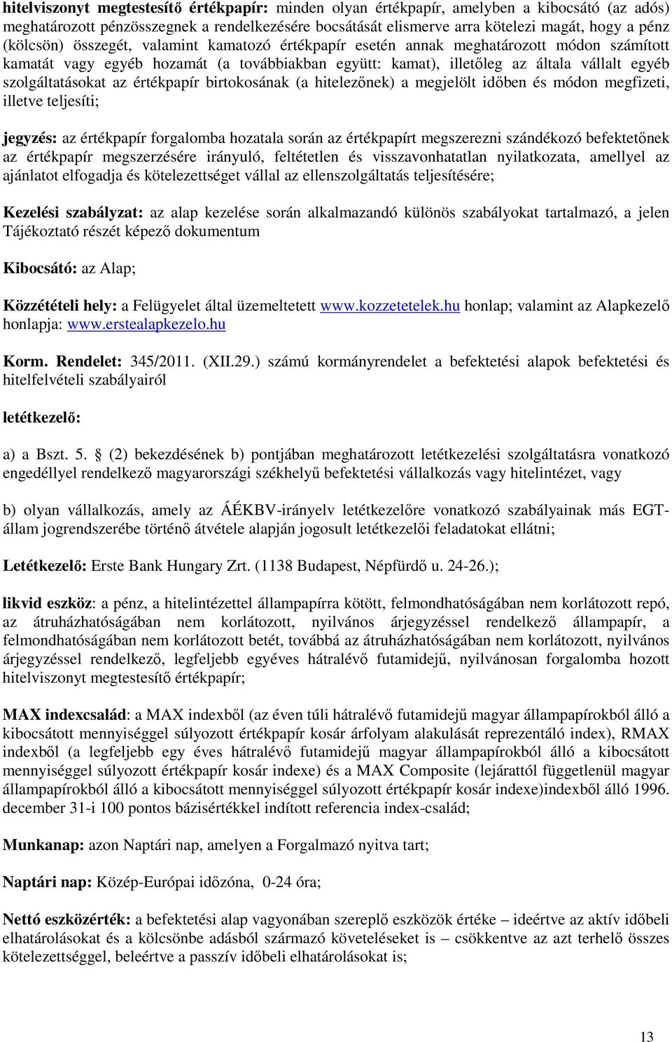 szolgáltatásokat az értékpapír birtokosának (a hitelezőnek) a megjelölt időben és módon megfizeti, illetve teljesíti; jegyzés: az értékpapír forgalomba hozatala során az értékpapírt megszerezni