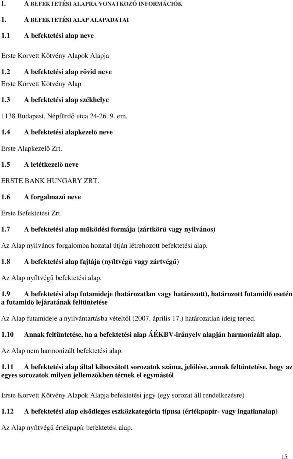 1.6 A forgalmazó neve Erste Befektetési Zrt. 1.7 A befektetési alap működési formája (zártkörű vagy nyilvános) Az Alap nyilvános forgalomba hozatal útján létrehozott befektetési alap. 1.8 A befektetési alap fajtája (nyíltvégű vagy zártvégű) Az Alap nyíltvégű befektetési alap.