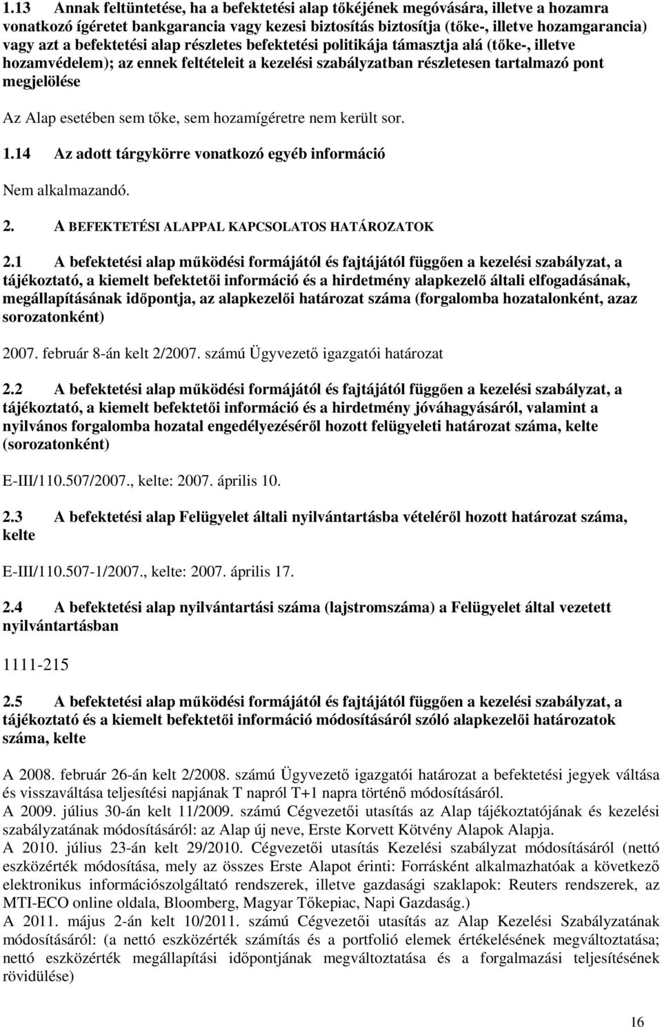 sem tőke, sem hozamígéretre nem került sor. 1.14 Az adott tárgykörre vonatkozó egyéb információ 2. A BEFEKTETÉSI ALAPPAL KAPCSOLATOS HATÁROZATOK 2.