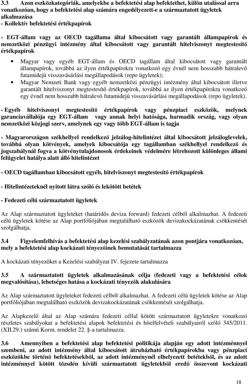 értékpapírok Magyar vagy egyéb EGT-állam és OECD tagállam által kibocsátott vagy garantált állampapírok, továbbá az ilyen értékpapírokra vonatkozó egy évnél nem hosszabb hátralevő futamidejű