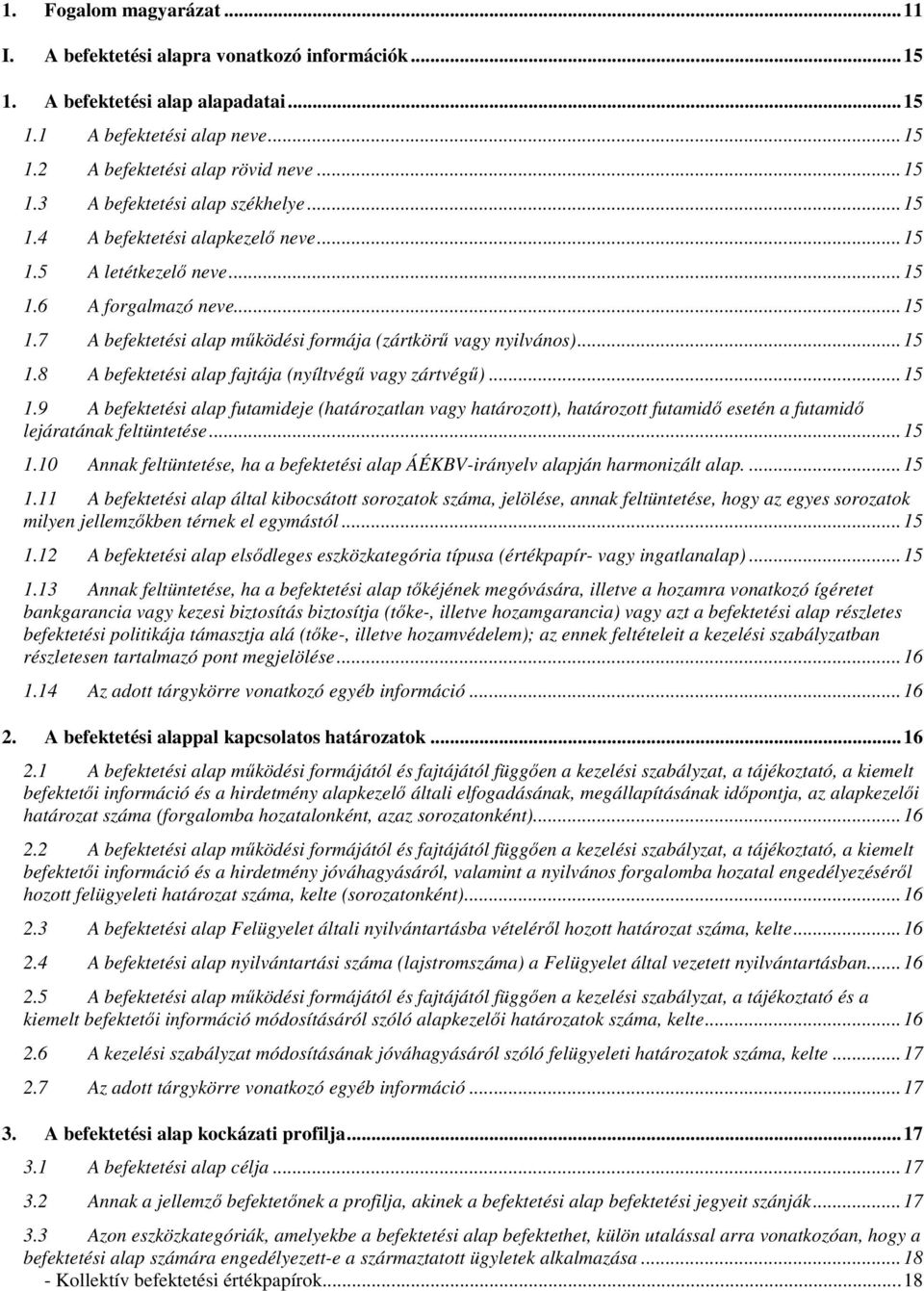 .. 15 1.9 A befektetési alap futamideje (határozatlan vagy határozott), határozott futamidő esetén a futamidő lejáratának feltüntetése... 15 1.10 Annak feltüntetése, ha a befektetési alap ÁÉKBV-irányelv alapján harmonizált alap.