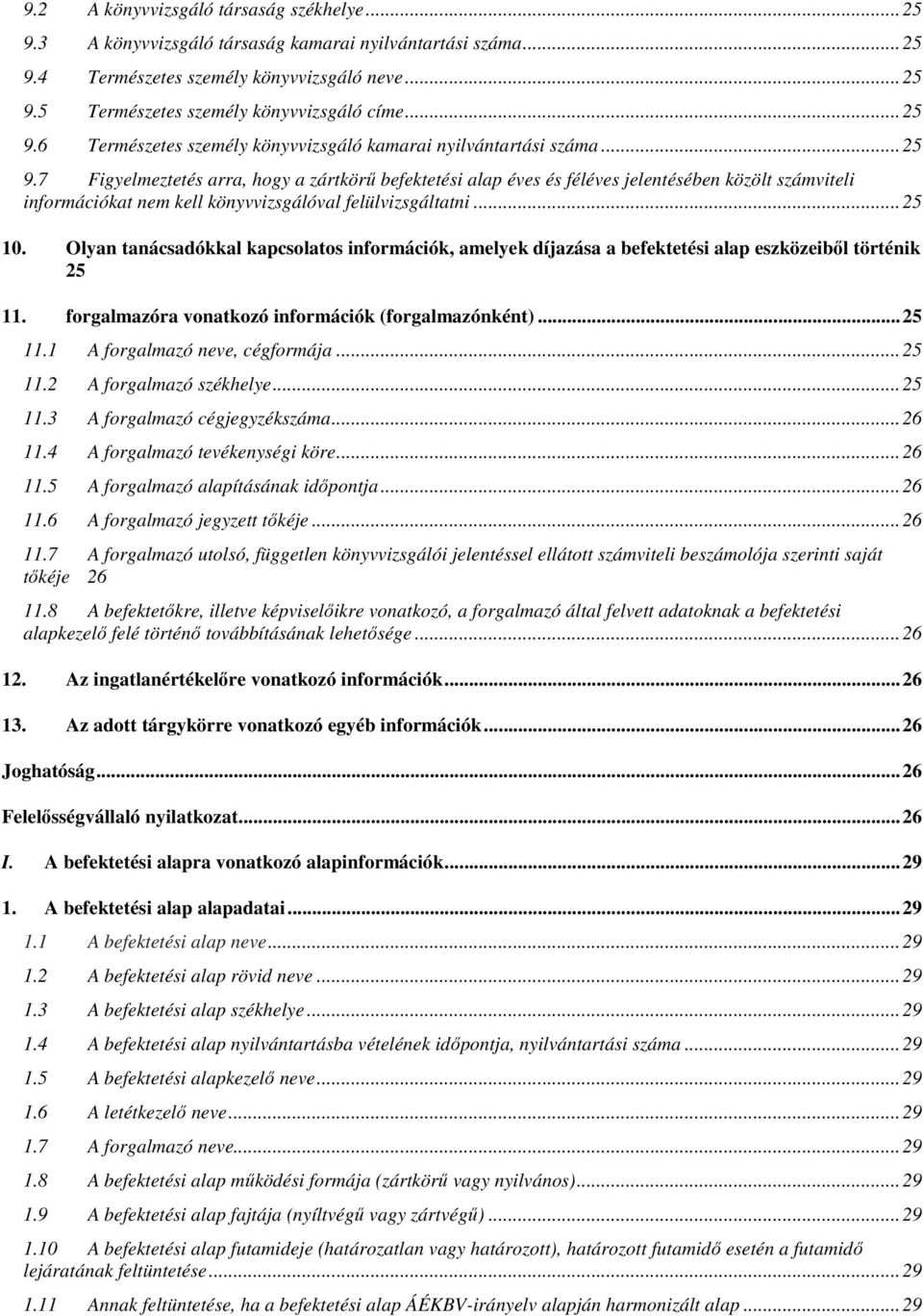 .. 25 10. Olyan tanácsadókkal kapcsolatos információk, amelyek díjazása a befektetési alap eszközeiből történik 25 11. forgalmazóra vonatkozó információk (forgalmazónként)... 25 11.1 A forgalmazó neve, cégformája.