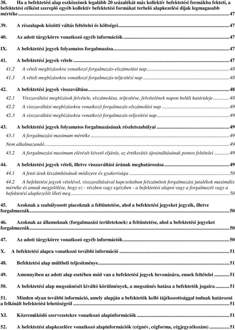 .. 47 41. A befektetési jegyek vétele... 47 41.2 A vételi megbízásokra vonatkozó forgalmazás-elszámolási nap... 48 41.3 A vételi megbízásokra vonatkozó forgalmazás-teljesítési nap... 48 42.