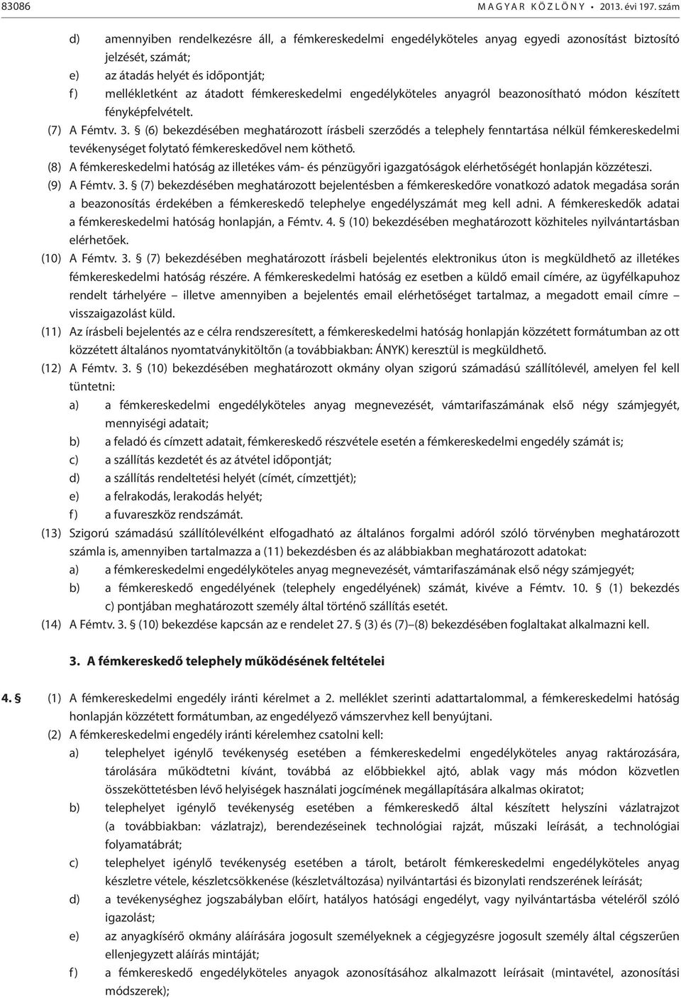 fémkereskedelmi engedélyköteles anyagról beazonosítható módon készített fényképfelvételt. (7) A Fémtv. 3.