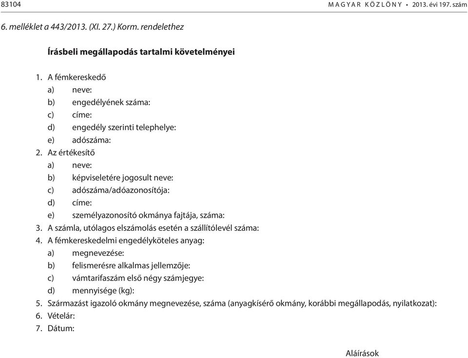 Az értékesítő a) neve: b) képviseletére jogosult neve: c) adószáma/adóazonosítója: d) címe: e) személyazonosító okmánya fajtája, száma: 3.