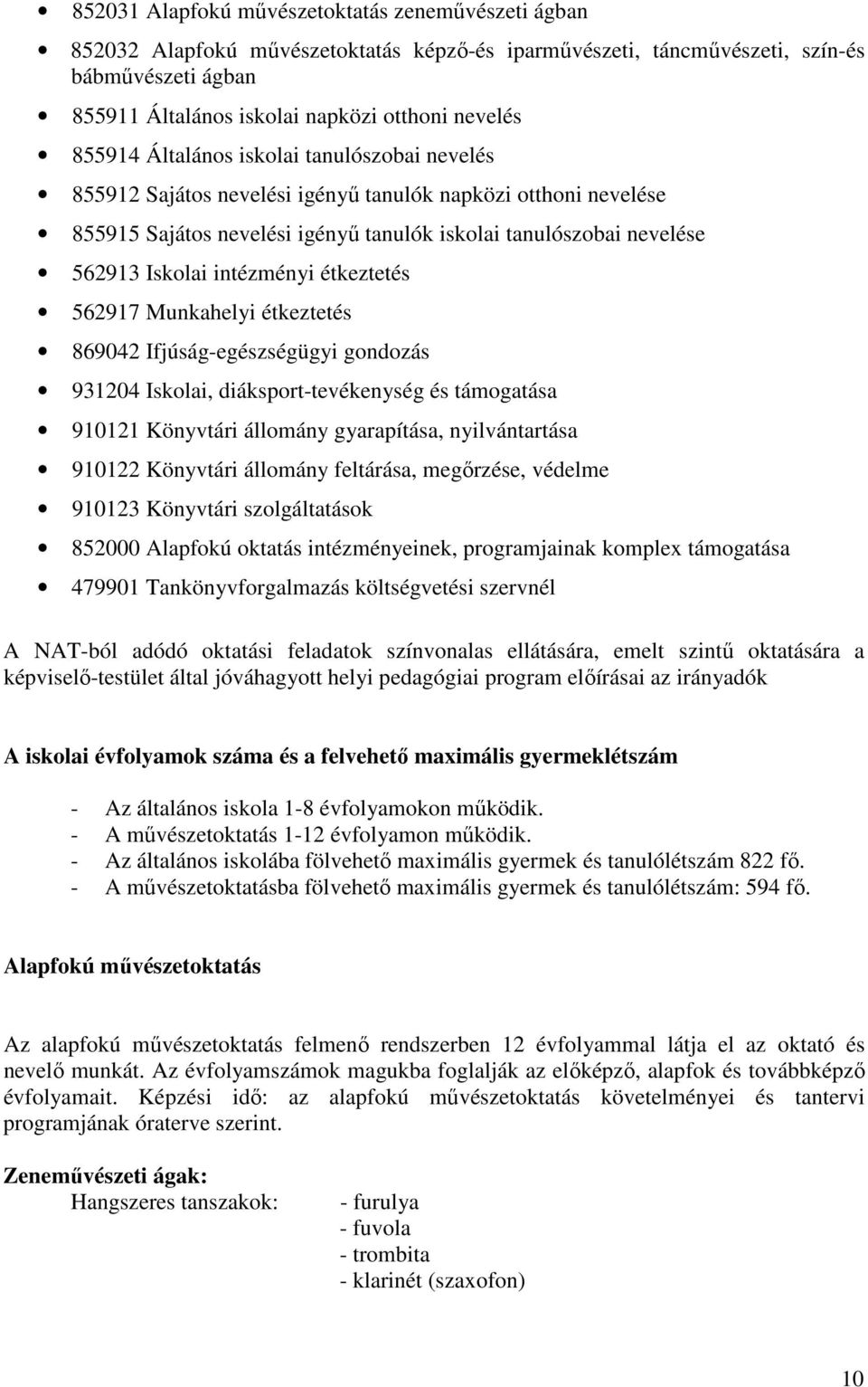 intézményi étkeztetés 562917 Munkahelyi étkeztetés 869042 Ifjúság-egészségügyi gondozás 931204 Iskolai, diáksport-tevékenység és támogatása 910121 Könyvtári állomány gyarapítása, nyilvántartása