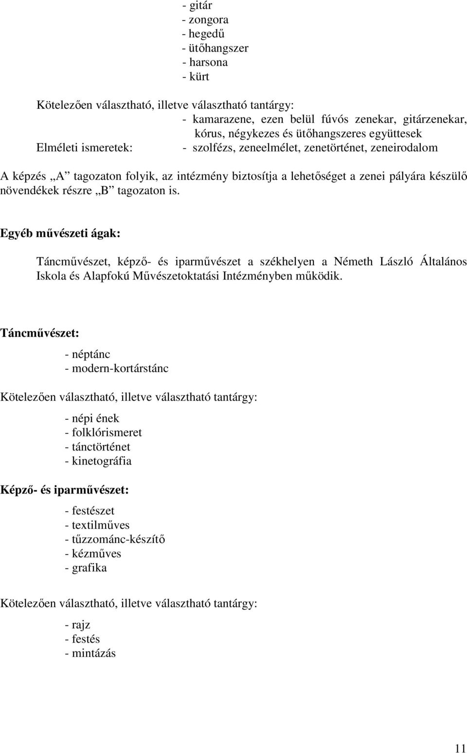 tagozaton is. Egyéb mővészeti ágak: Táncmővészet, képzı- és iparmővészet a székhelyen a Németh László Általános Iskola és Alapfokú Mővészetoktatási Intézményben mőködik.