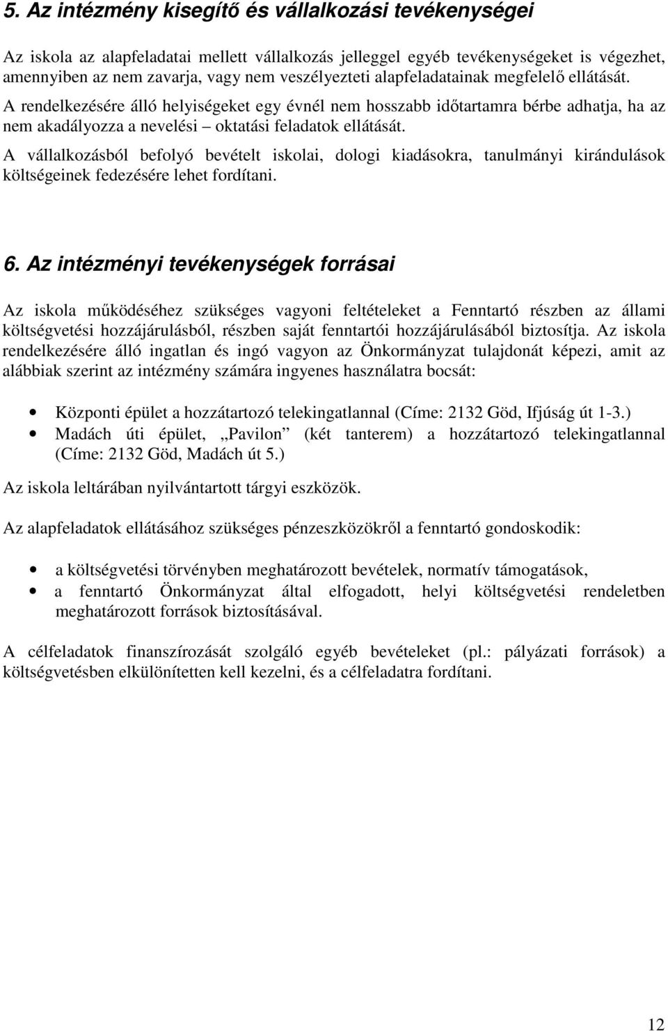 A vállalkozásból befolyó bevételt iskolai, dologi kiadásokra, tanulmányi kirándulások költségeinek fedezésére lehet fordítani. 6.