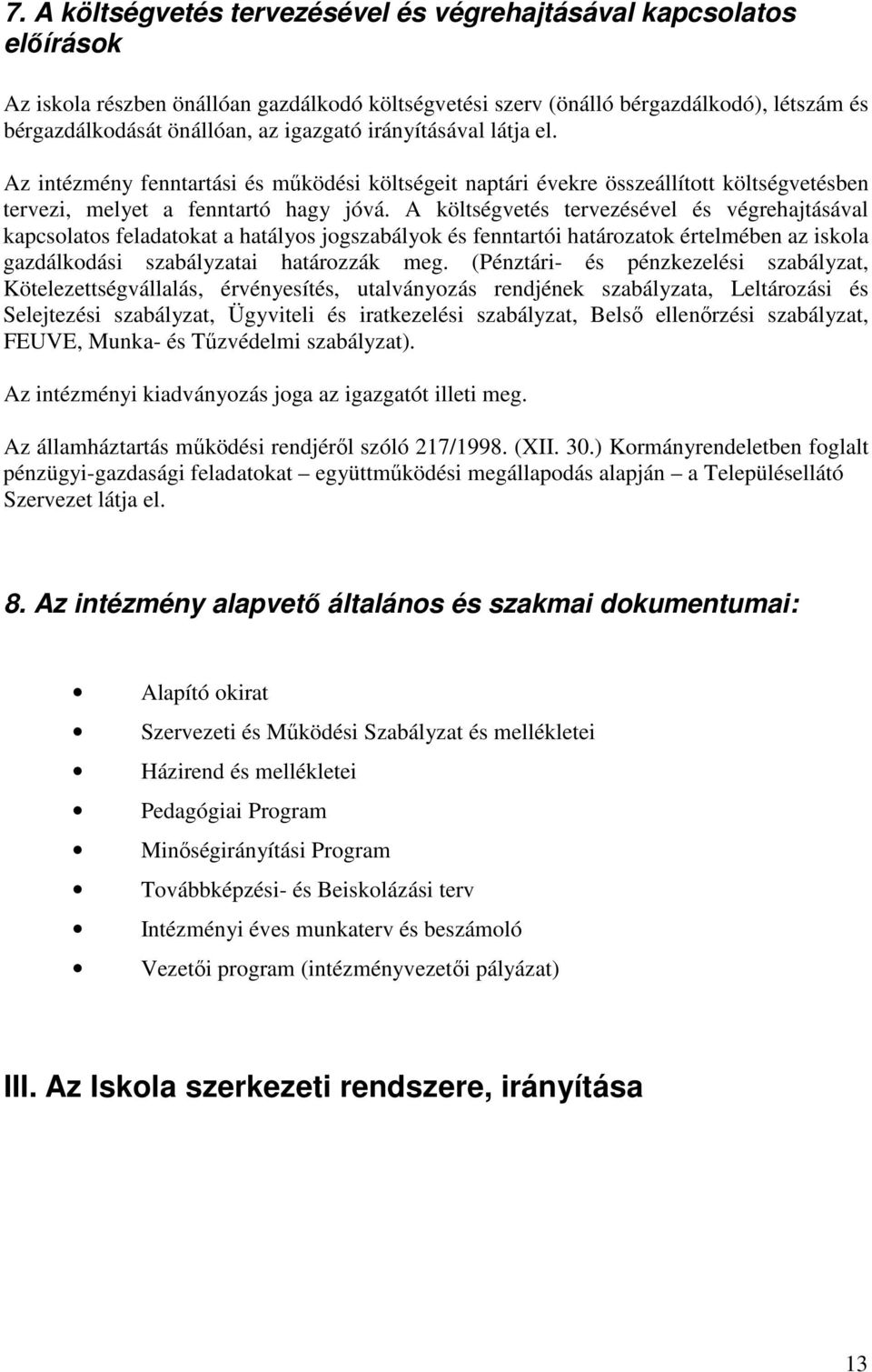 A költségvetés tervezésével és végrehajtásával kapcsolatos feladatokat a hatályos jogszabályok és fenntartói határozatok értelmében az iskola gazdálkodási szabályzatai határozzák meg.