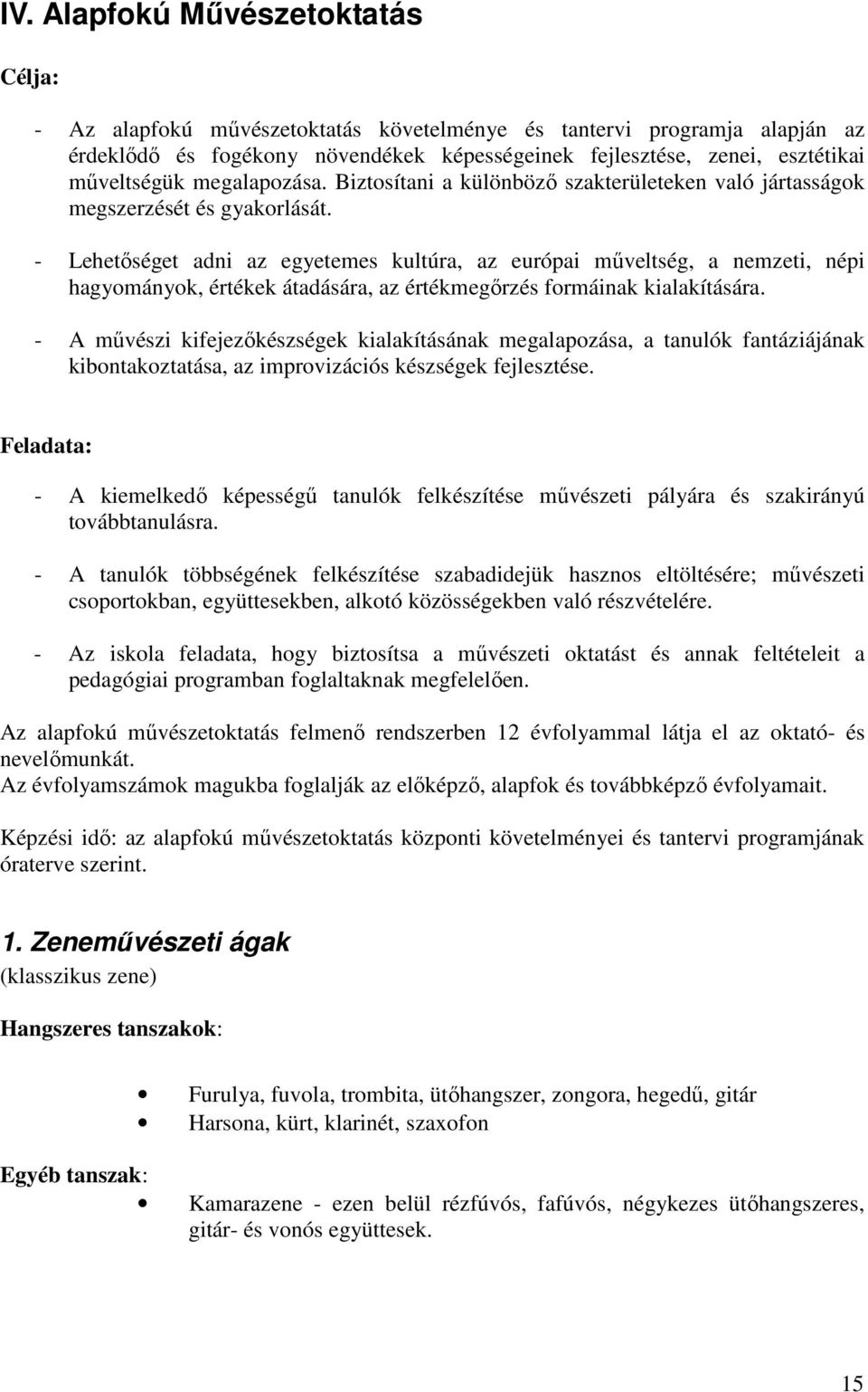 - Lehetıséget adni az egyetemes kultúra, az európai mőveltség, a nemzeti, népi hagyományok, értékek átadására, az értékmegırzés formáinak kialakítására.