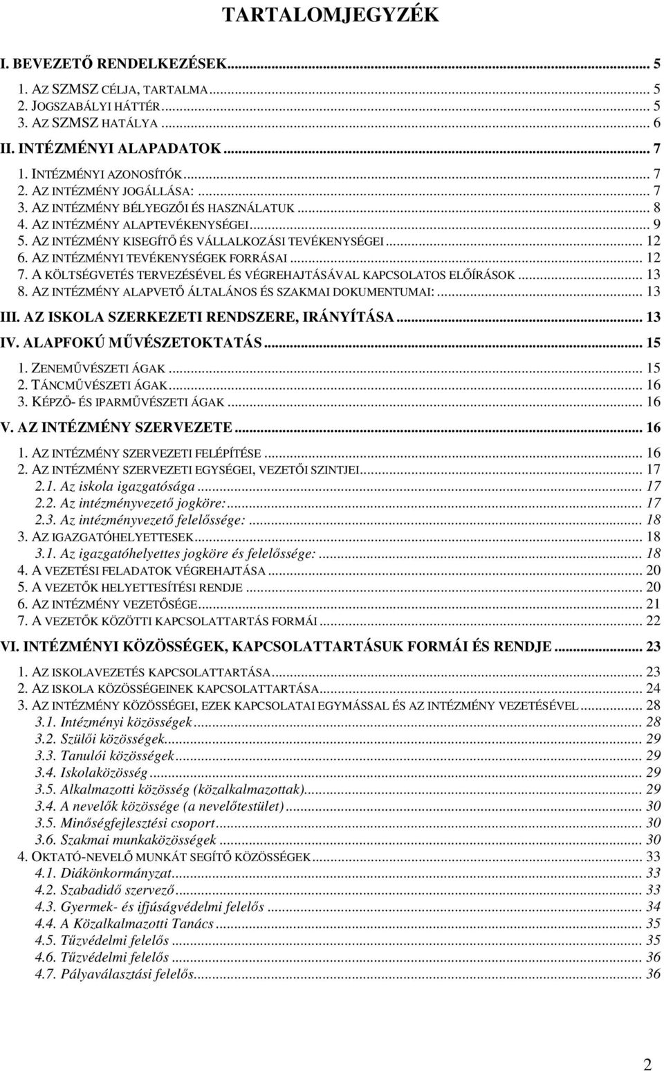 AZ INTÉZMÉNYI TEVÉKENYSÉGEK FORRÁSAI... 12 7. A KÖLTSÉGVETÉS TERVEZÉSÉVEL ÉS VÉGREHAJTÁSÁVAL KAPCSOLATOS ELİÍRÁSOK... 13 8. AZ INTÉZMÉNY ALAPVETİ ÁLTALÁNOS ÉS SZAKMAI DOKUMENTUMAI:... 13 III.