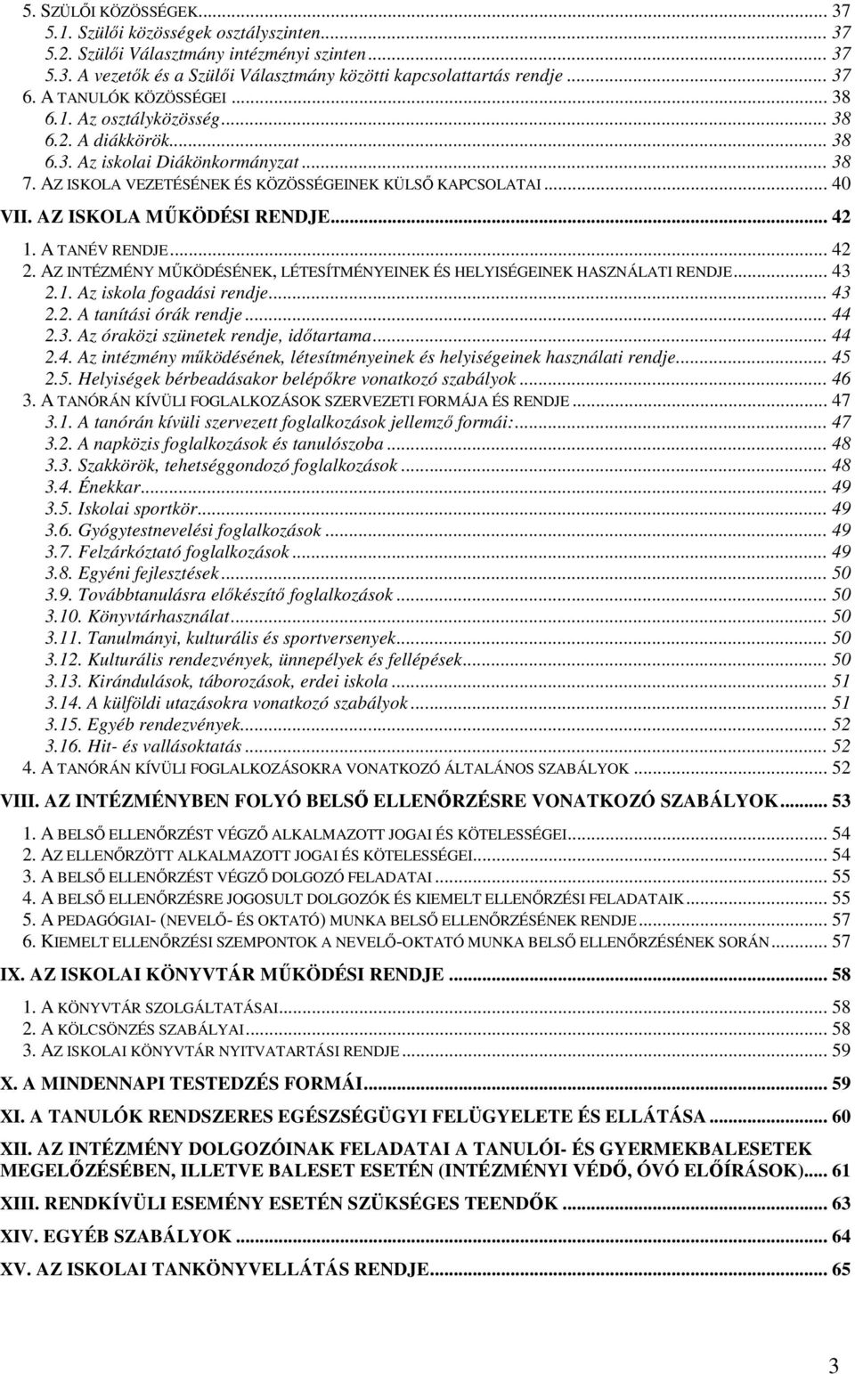 AZ ISKOLA MŐKÖDÉSI RENDJE... 42 1. A TANÉV RENDJE... 42 2. AZ INTÉZMÉNY MŐKÖDÉSÉNEK, LÉTESÍTMÉNYEINEK ÉS HELYISÉGEINEK HASZNÁLATI RENDJE... 43 2.1. Az iskola fogadási rendje... 43 2.2. A tanítási órák rendje.