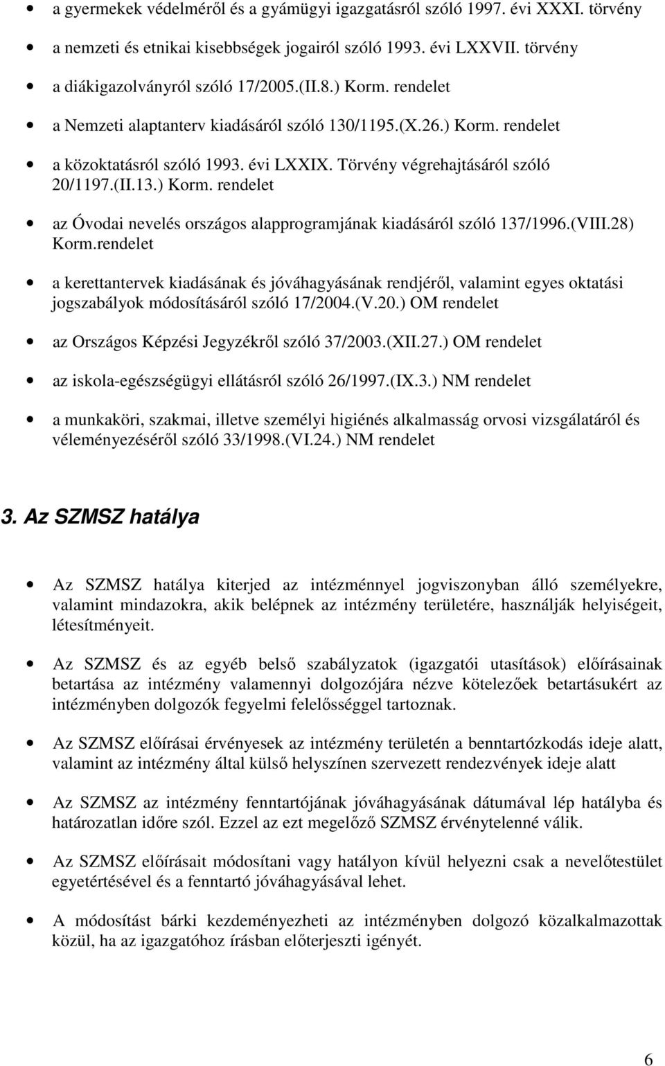 (VIII.28) Korm.rendelet a kerettantervek kiadásának és jóváhagyásának rendjérıl, valamint egyes oktatási jogszabályok módosításáról szóló 17/200