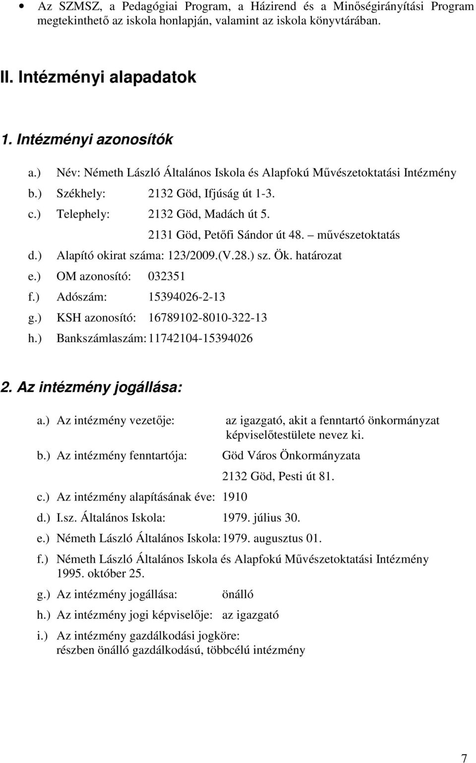 mővészetoktatás d.) Alapító okirat száma: 123/2009.(V.28.) sz. Ök. határozat e.) OM azonosító: 032351 f.) Adószám: 15394026-2-13 g.) KSH azonosító: 16789102-8010-322-13 h.