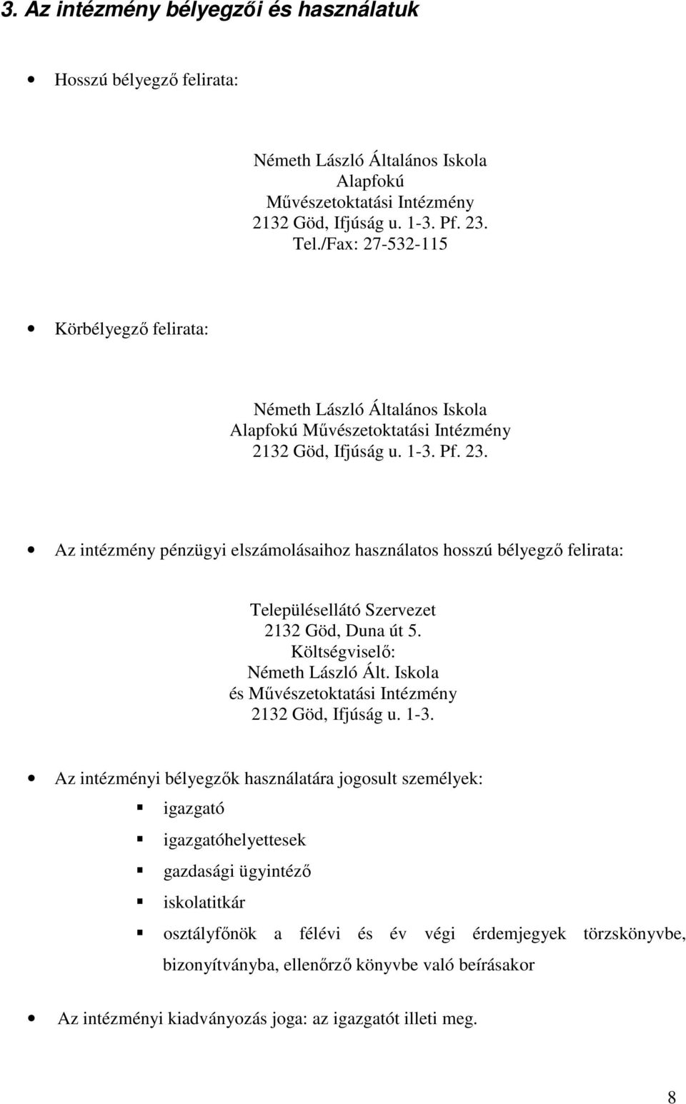 Az intézmény pénzügyi elszámolásaihoz használatos hosszú bélyegzı felirata: Településellátó Szervezet 2132 Göd, Duna út 5. Költségviselı: Németh László Ált.