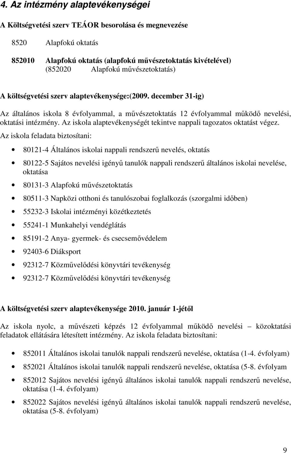 Az iskola alaptevékenységét tekintve nappali tagozatos oktatást végez.