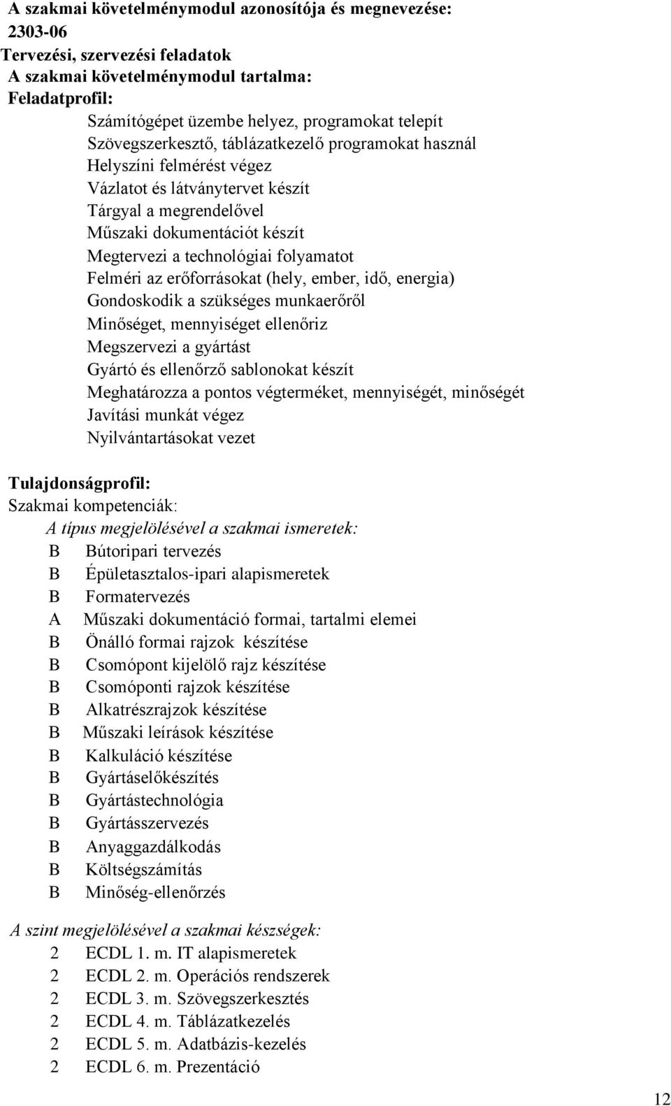 folyamatot Felméri az erőforrásokat (hely, ember, idő, energia) Gondoskodik a szükséges munkaerőről Minőséget, mennyiséget ellenőriz Megszervezi a gyártást Gyártó és ellenőrző sablonokat készít