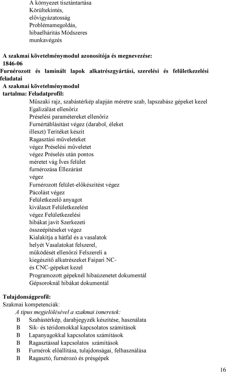 Egalizálást ellenőriz Préselési paramétereket ellenőriz Furnértáblásítást végez (darabol, éleket illeszt) Terítéket készít Ragasztási műveleteket végez Préselési műveletet végez Préselés után pontos