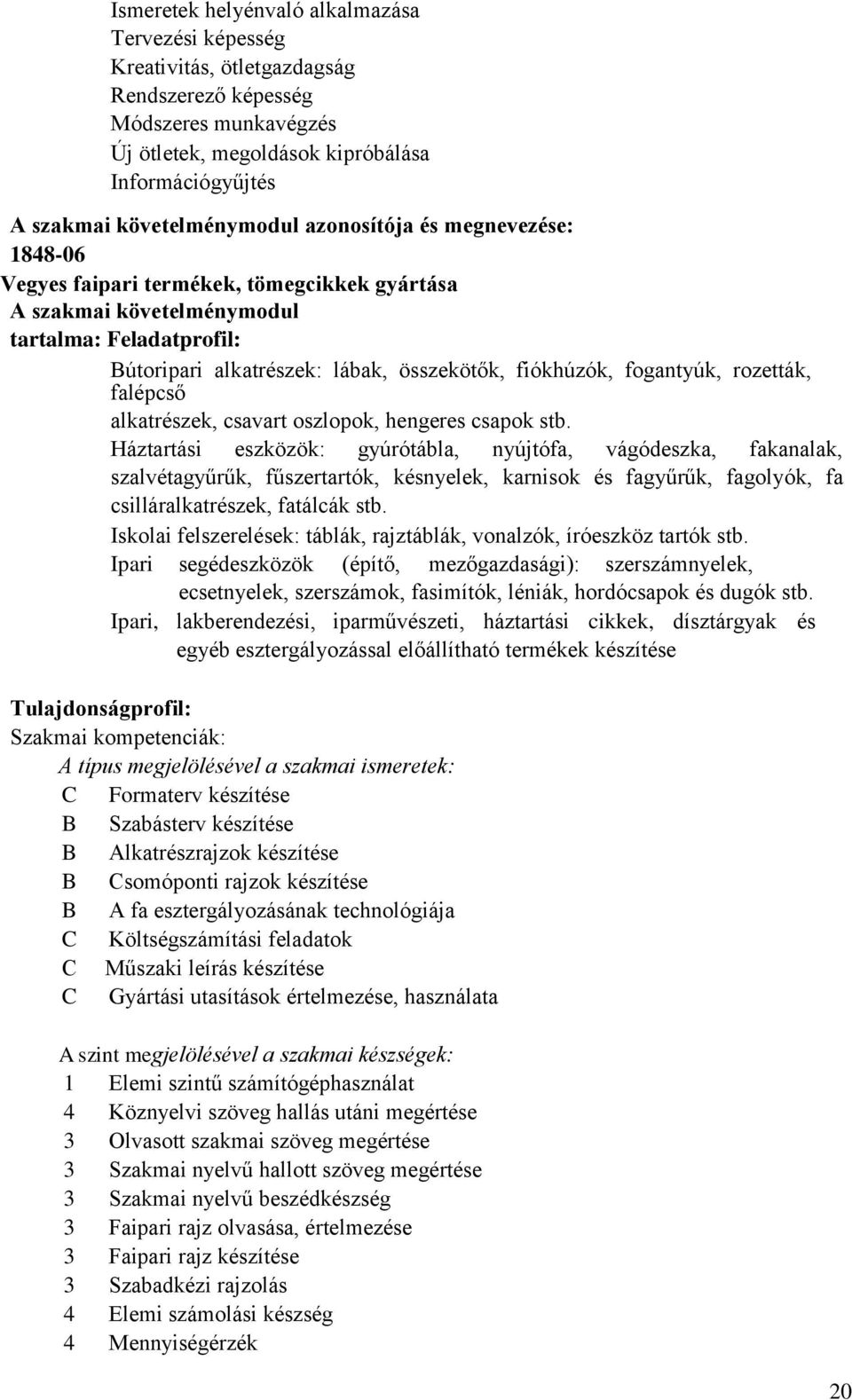 fiókhúzók, fogantyúk, rozetták, falépcső alkatrészek, csavart oszlopok, hengeres csapok stb.