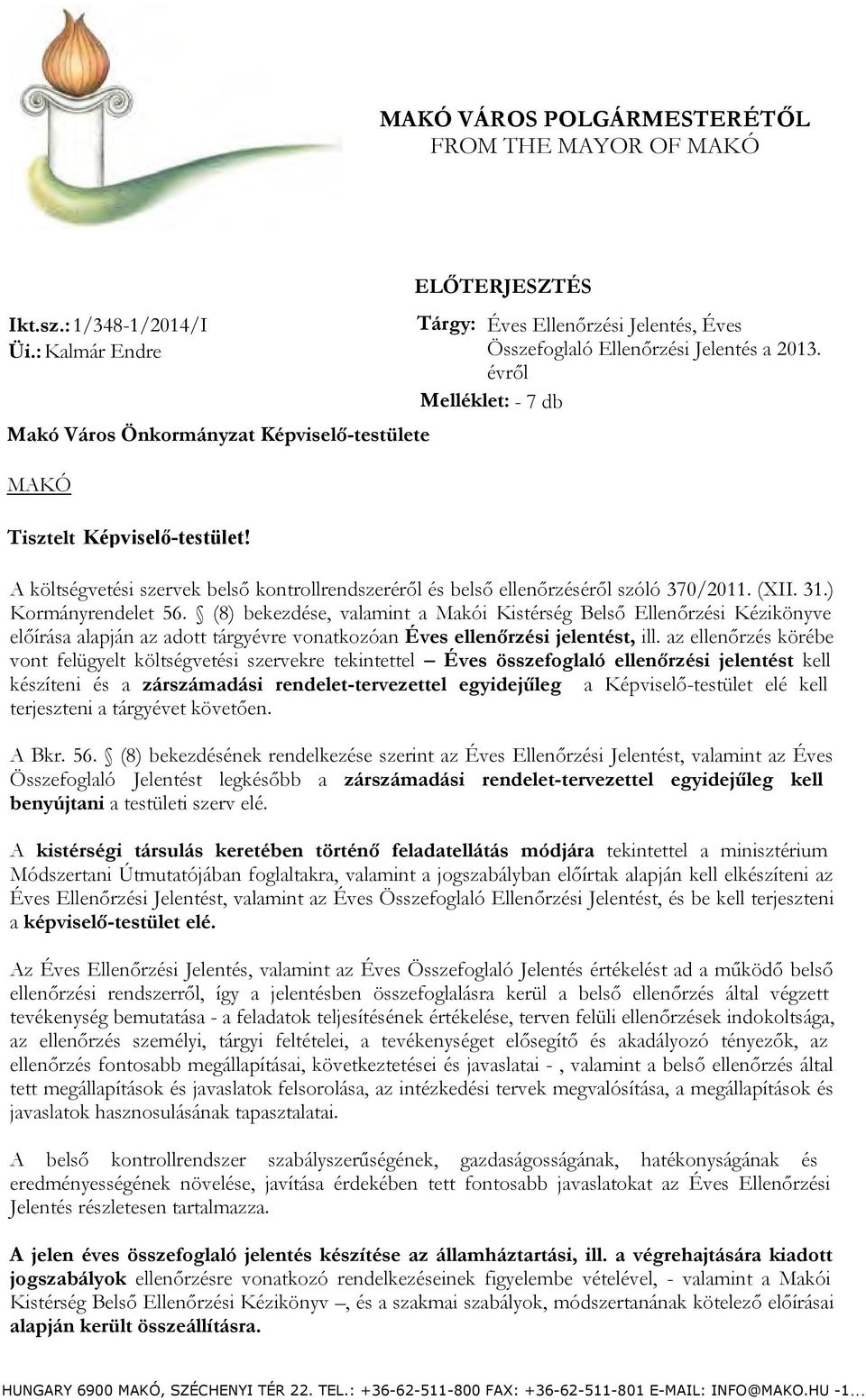 évről Melléklet: - 7 db Tisztelt Képviselő-testület! A költségvetési szervek belső kontrollrendszeréről és belső ellenőrzéséről szóló 370/2011. (XII. 31.) Kormányrendelet 56.