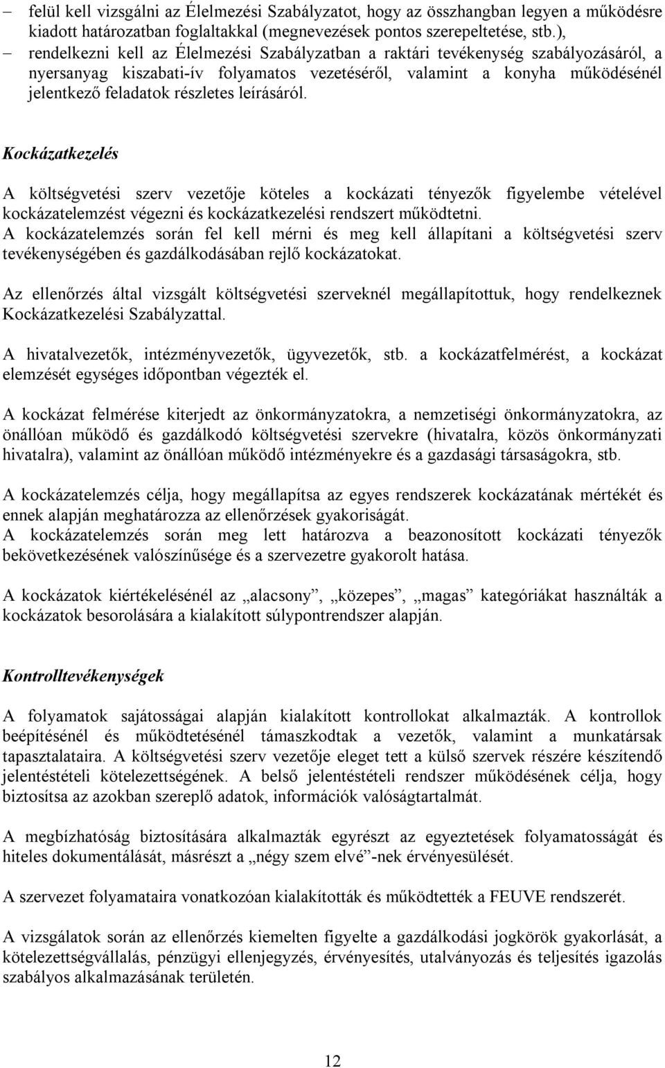 leírásáról. Kockázatkezelés A költségvetési szerv vezetője köteles a kockázati tényezők figyelembe vételével kockázatelemzést végezni és kockázatkezelési rendszert működtetni.