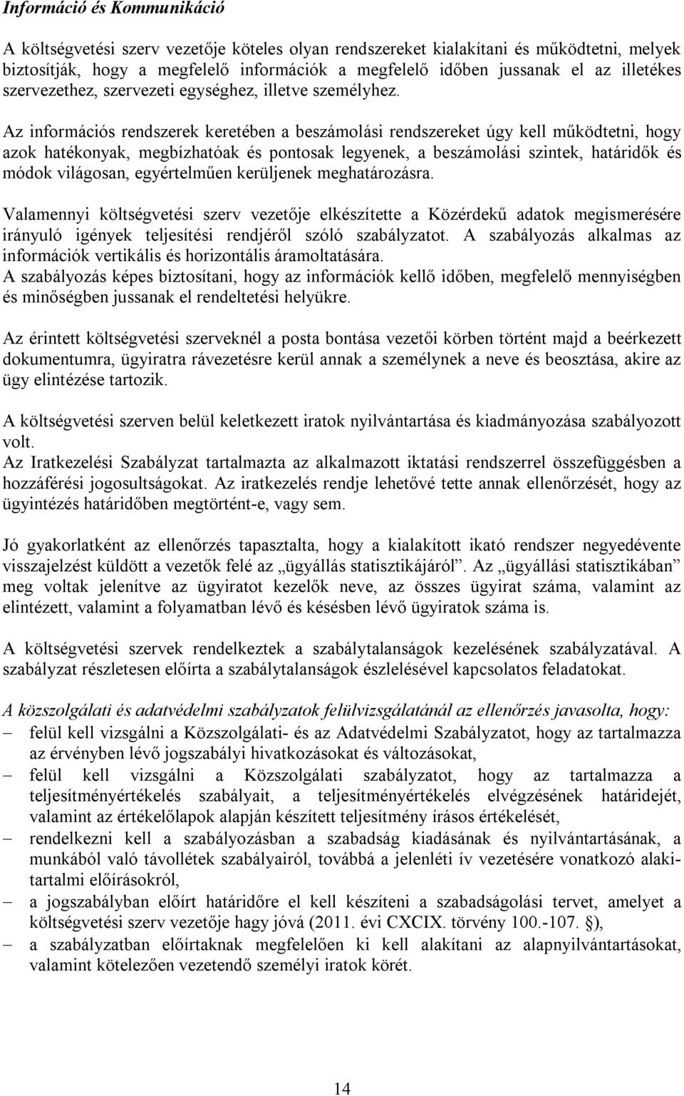 Az információs rendszerek keretében a beszámolási rendszereket úgy kell működtetni, hogy azok hatékonyak, megbízhatóak és pontosak legyenek, a beszámolási szintek, határidők és módok világosan,