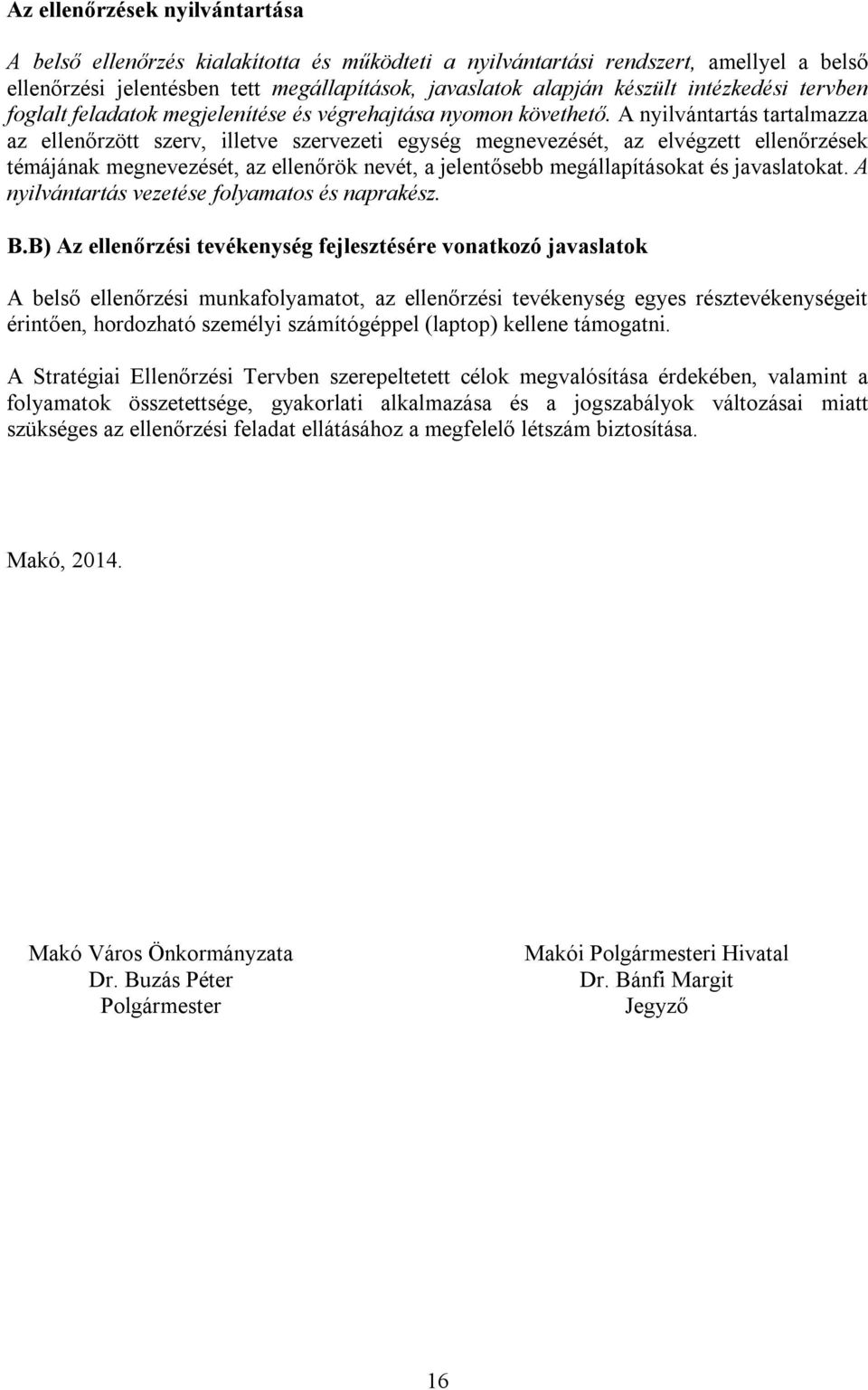 A nyilvántartás tartalmazza az ellenőrzött szerv, illetve szervezeti egység megnevezését, az elvégzett ellenőrzések témájának megnevezését, az ellenőrök nevét, a jelentősebb megállapításokat és