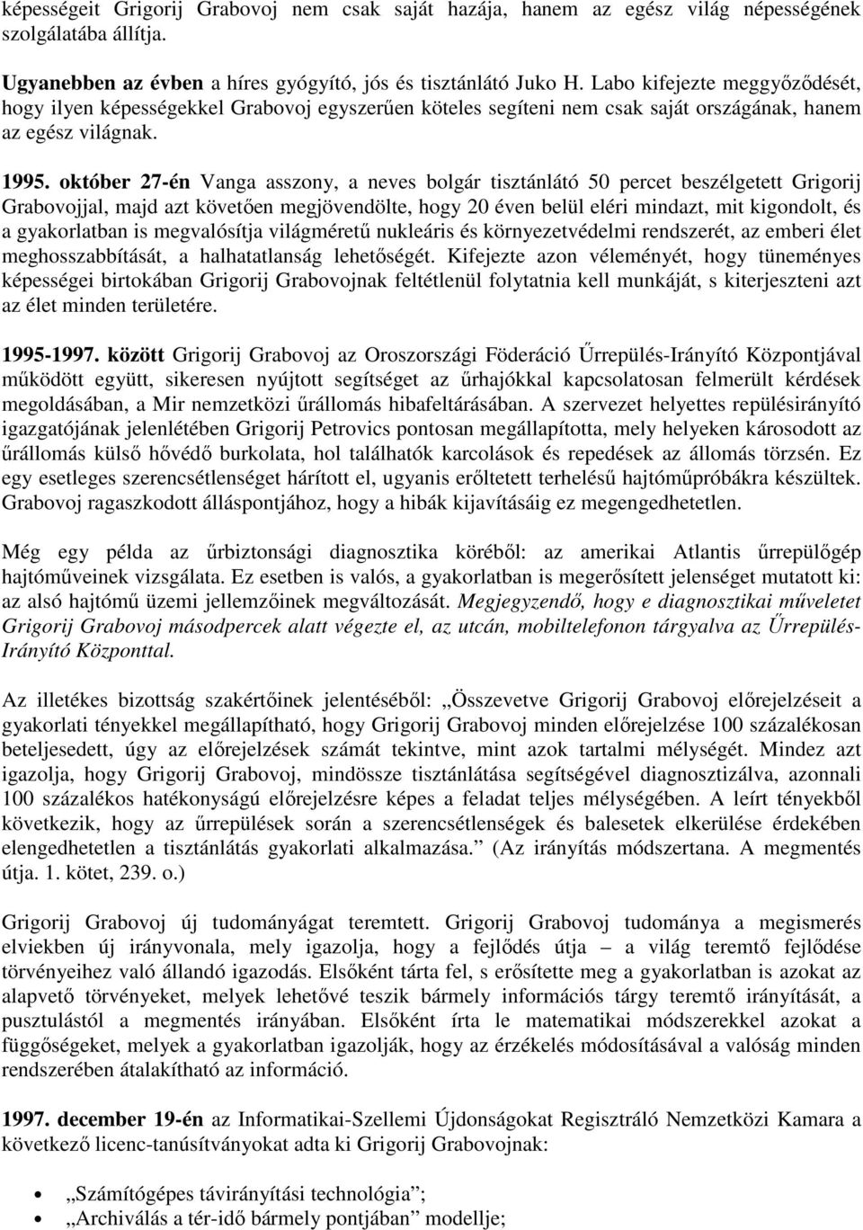 október 27-én Vanga asszony, a neves bolgár tisztánlátó 50 percet beszélgetett Grigorij Grabovojjal, majd azt követően megjövendölte, hogy 20 éven belül eléri mindazt, mit kigondolt, és a