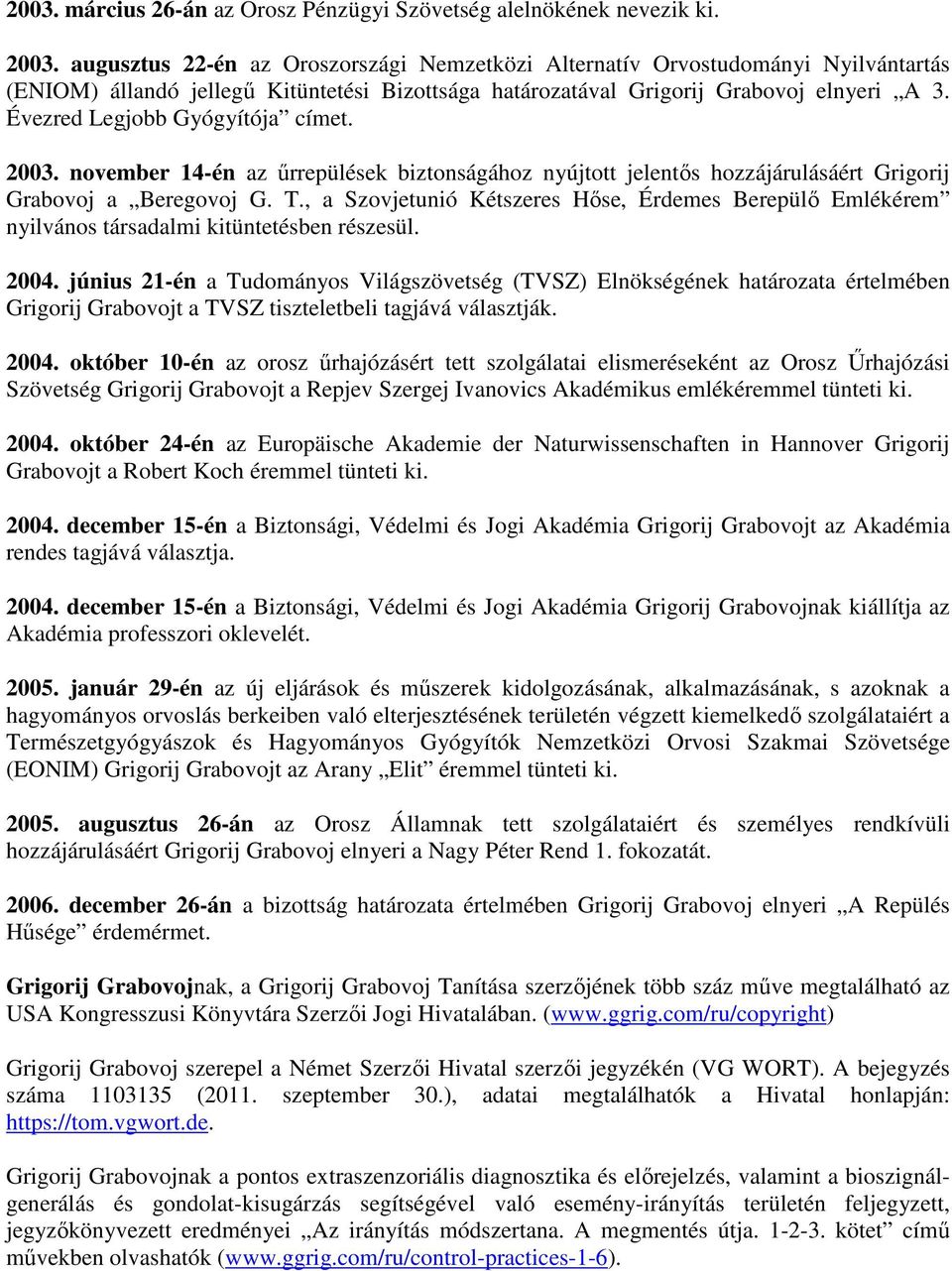 Évezred Legjobb Gyógyítója címet. 2003. november 14-én az űrrepülések biztonságához nyújtott jelentős hozzájárulásáért Grigorij Grabovoj a Beregovoj G. T.