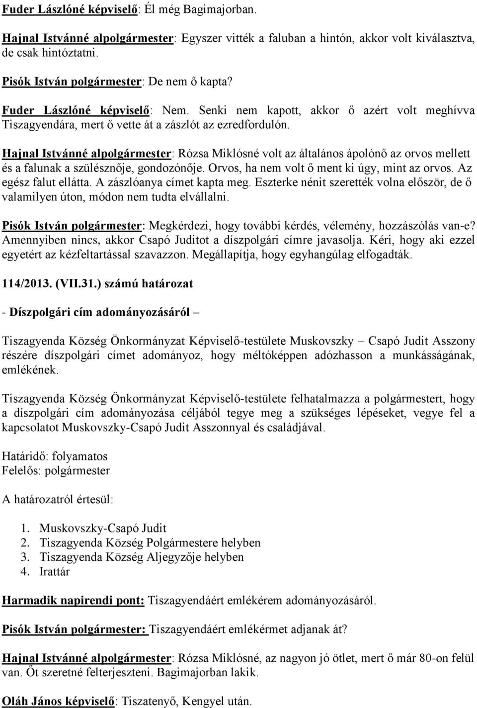 Hajnal Istvánné alpolgármester: Rózsa Miklósné volt az általános ápolónő az orvos mellett és a falunak a szülésznője, gondozónője. Orvos, ha nem volt ő ment ki úgy, mint az orvos.