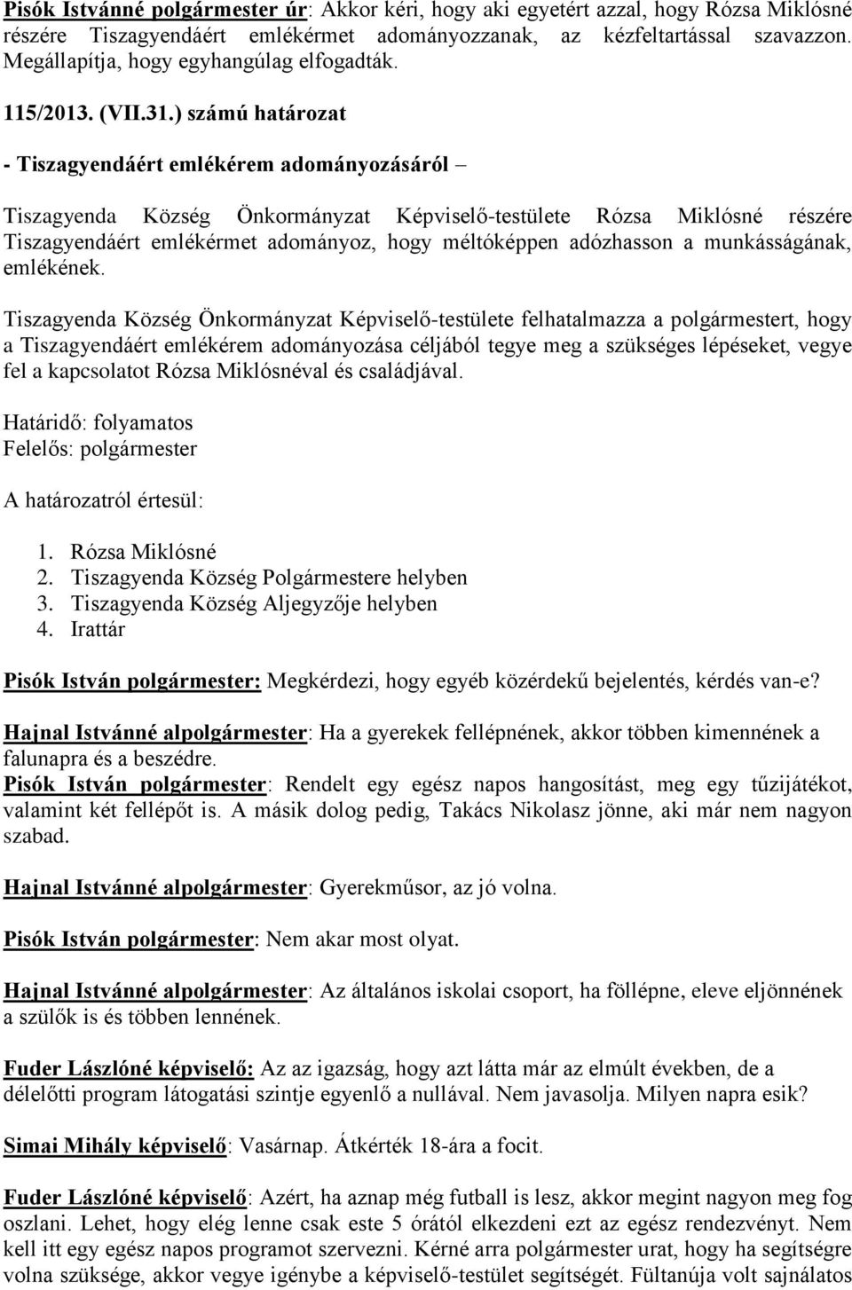) számú határozat - Tiszagyendáért emlékérem adományozásáról Tiszagyenda Község Önkormányzat Képviselő-testülete Rózsa Miklósné részére Tiszagyendáért emlékérmet adományoz, hogy méltóképpen