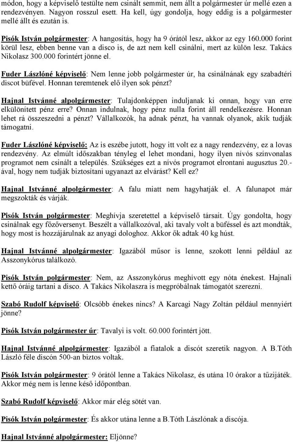 000 forint körül lesz, ebben benne van a disco is, de azt nem kell csinálni, mert az külön lesz. Takács Nikolasz 300.000 forintért jönne el.