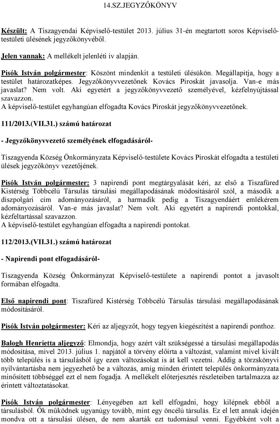 Aki egyetért a jegyzőkönyvvezető személyével, kézfelnyújtással szavazzon. A képviselő-testület egyhangúan elfogadta Kovács Piroskát jegyzőkönyvvezetőnek. 111/2013.(VII.31.