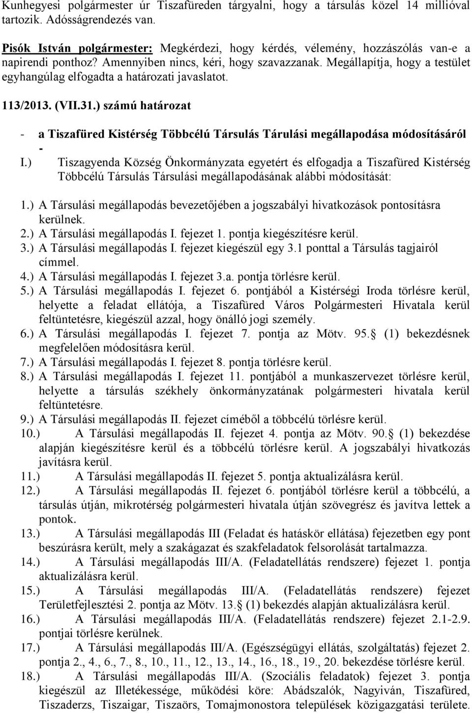 Megállapítja, hogy a testület egyhangúlag elfogadta a határozati javaslatot. 113/2013. (VII.31.) számú határozat - a Tiszafüred Kistérség Többcélú Társulás Tárulási megállapodása módosításáról - I.