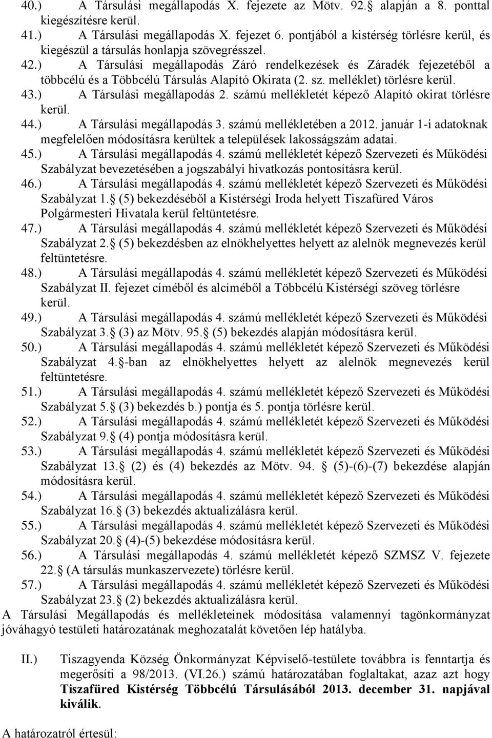) A Társulási megállapodás Záró rendelkezések és Záradék fejezetéből a többcélú és a Többcélú Társulás Alapító Okirata (2. sz. melléklet) törlésre kerül. 43.) A Társulási megállapodás 2.
