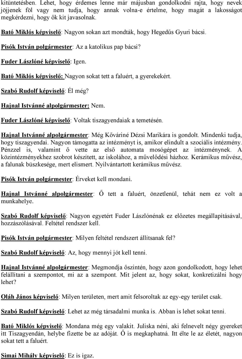 Bató Miklós képviselő: Nagyon sokan azt mondták, hogy Hegedűs Gyuri bácsi. Pisók István polgármester: Az a katolikus pap bácsi? Fuder Lászlóné képviselő: Igen.