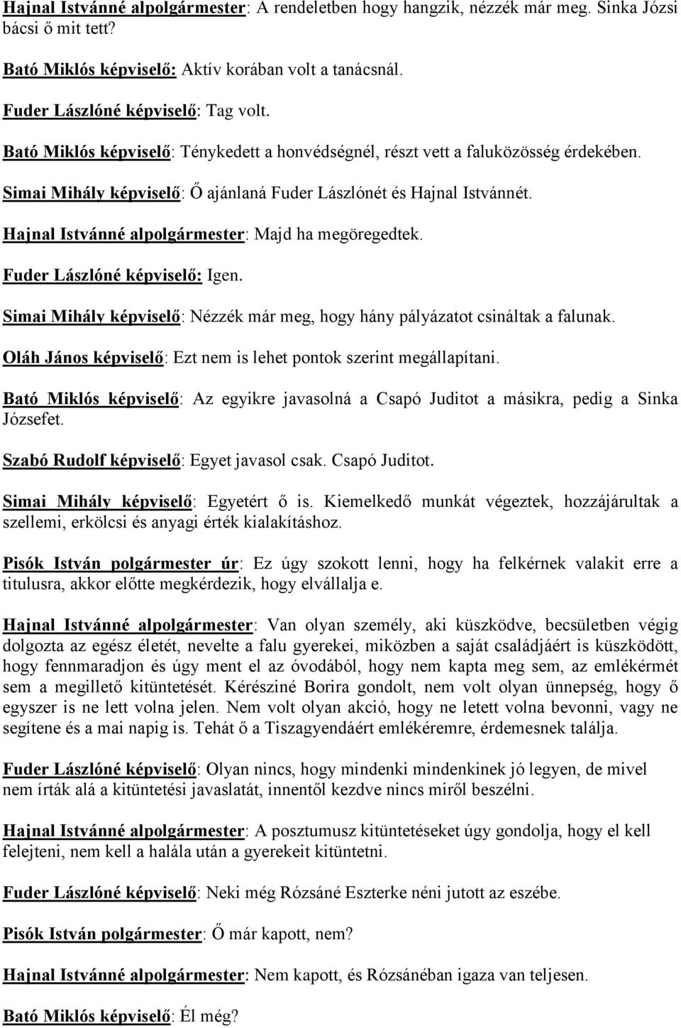 Hajnal Istvánné alpolgármester: Majd ha megöregedtek. Fuder Lászlóné képviselő: Igen. Simai Mihály képviselő: Nézzék már meg, hogy hány pályázatot csináltak a falunak.