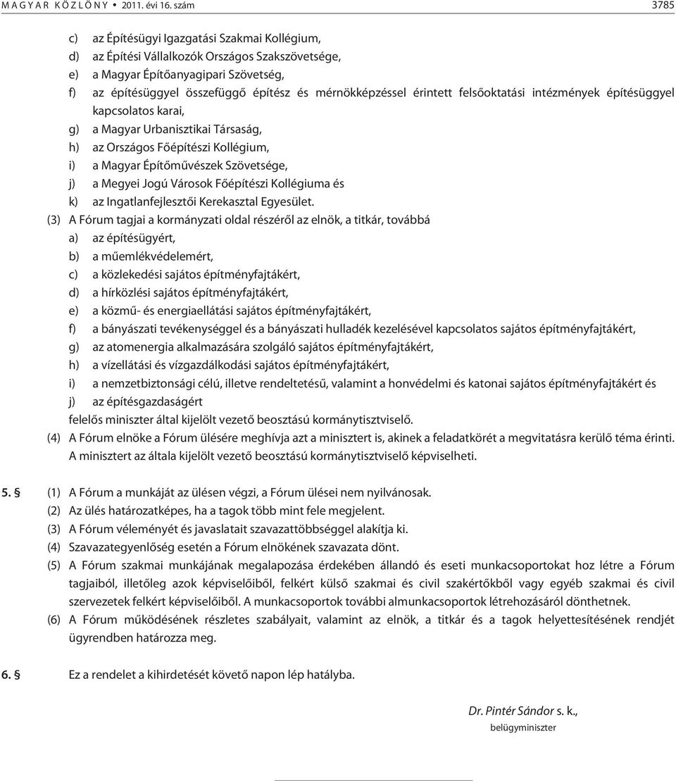 mérnökképzéssel érintett felsõoktatási intézmények építésüggyel kapcsolatos karai, g) a Magyar Urbanisztikai Társaság, h) az Országos Fõépítészi Kollégium, i) a Magyar Építõmûvészek Szövetsége, j) a