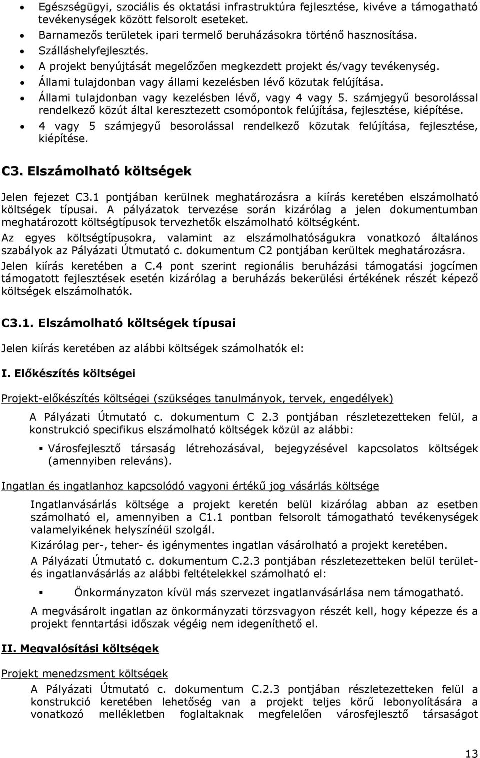 Állami tulajdonban vagy kezelésben lévő, vagy 4 vagy 5. számjegyű besorolással rendelkező közút által keresztezett csomópontok felújítása, fejlesztése, kiépítése.