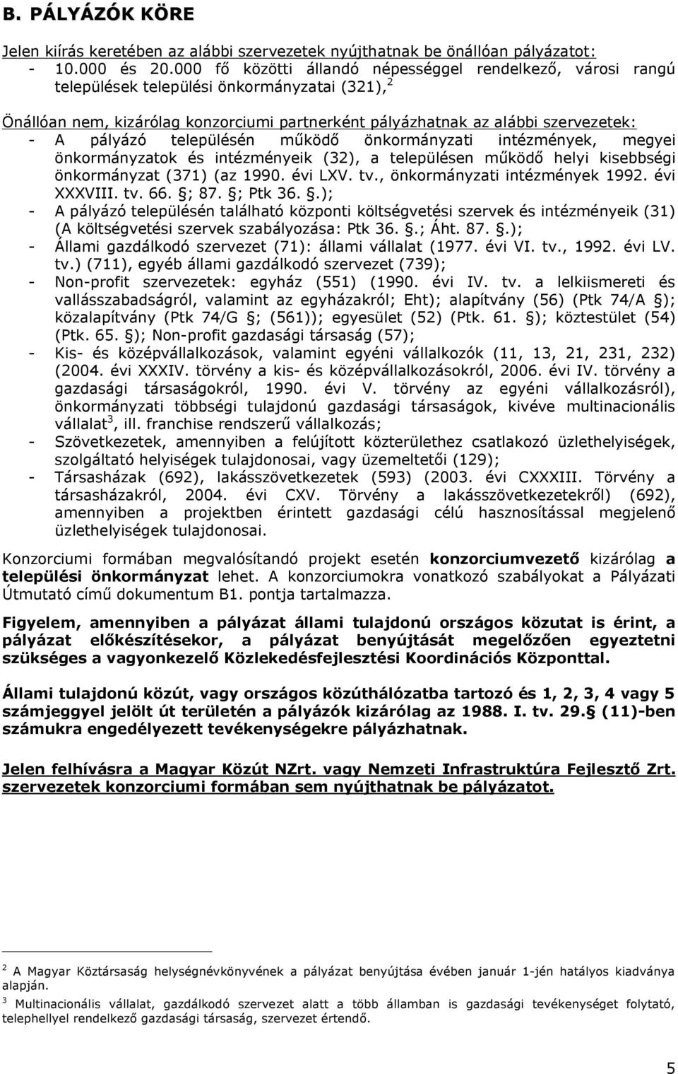 pályázó településén működő önkormányzati intézmények, megyei önkormányzatok és intézményeik (32), a településen működő helyi kisebbségi önkormányzat (371) (az 1990. évi LXV. tv.
