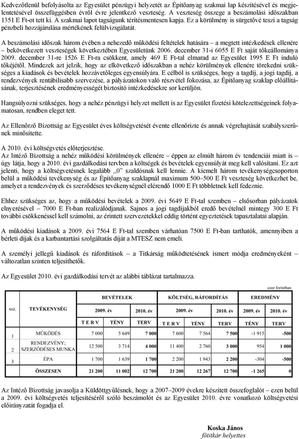 Ez a körülmény is sürgetővé teszi a tagság pénzbeli hozzájárulása mértékének felülvizsgálatát.